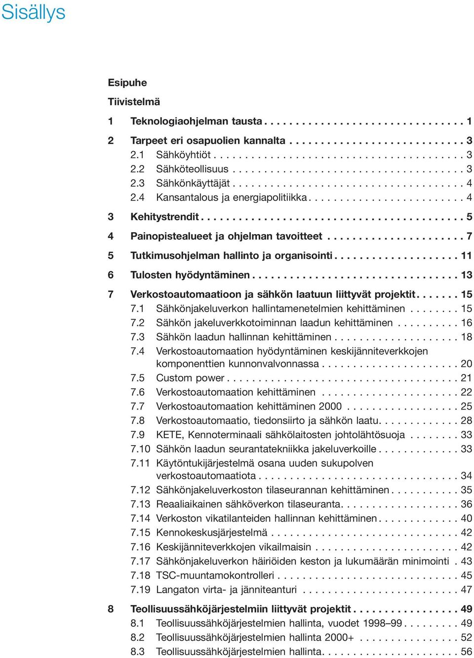 ..13 7 Verkostoautomaatioon ja sähkön laatuun liittyvät projektit....15 7.1 Sähkönjakeluverkon hallintamenetelmien kehittäminen...15 7.2 Sähkön jakeluverkkotoiminnan laadun kehittäminen...16 7.