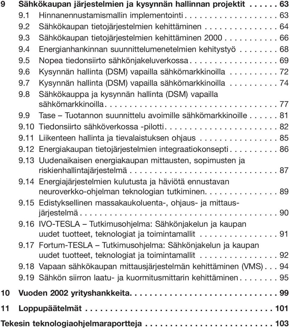 6 Kysynnän hallinta (DSM) vapailla sähkömarkkinoilla... 72 9.7 Kysynnän hallinta (DSM) vapailla sähkömarkkinoilla... 74 9.8 Sähkökauppa ja kysynnän hallinta (DSM) vapailla sähkömarkkinoilla...77 9.