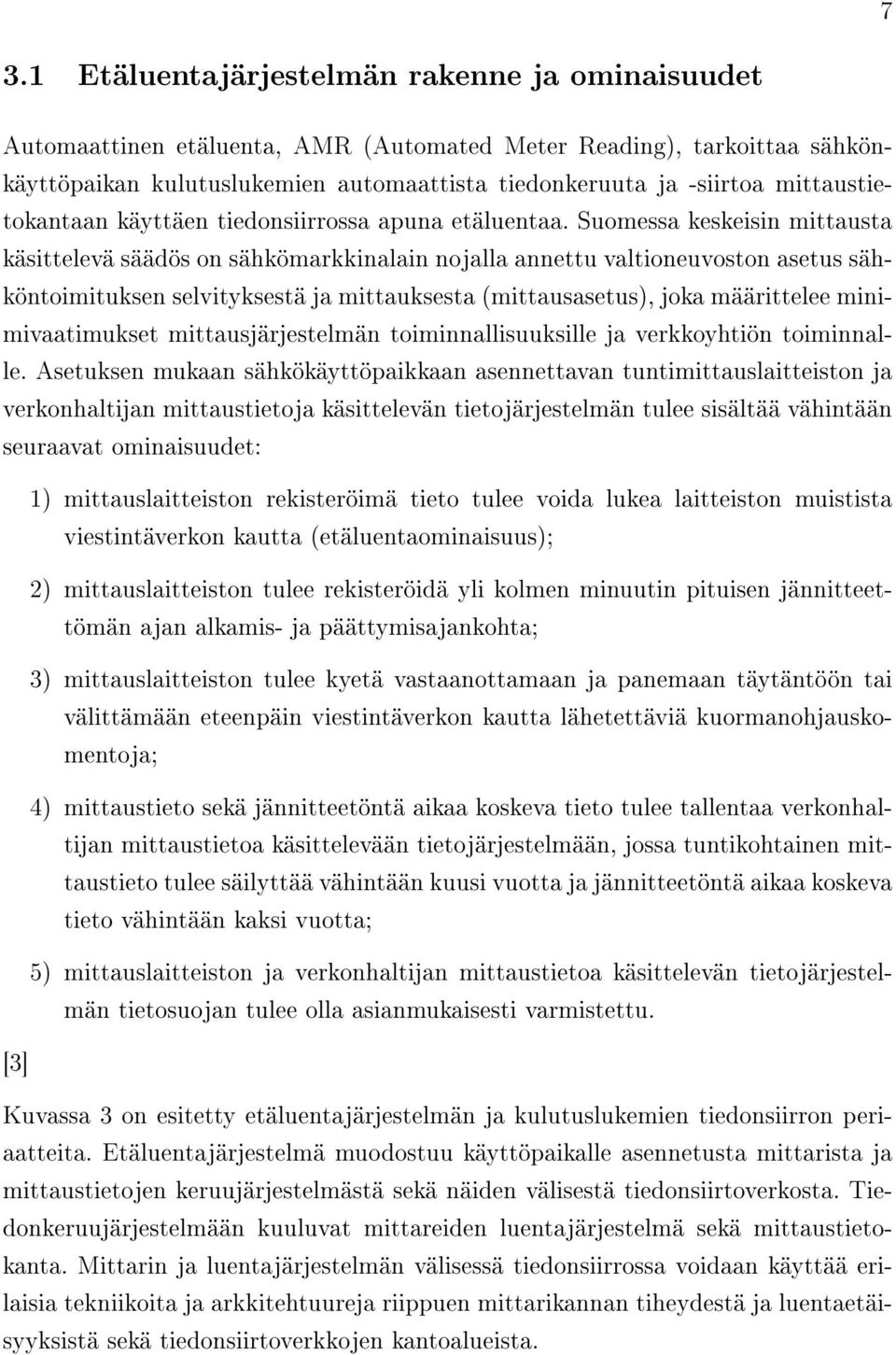 Suomessa keskeisin mittausta käsittelevä säädös on sähkömarkkinalain nojalla annettu valtioneuvoston asetus sähköntoimituksen selvityksestä ja mittauksesta (mittausasetus), joka määrittelee