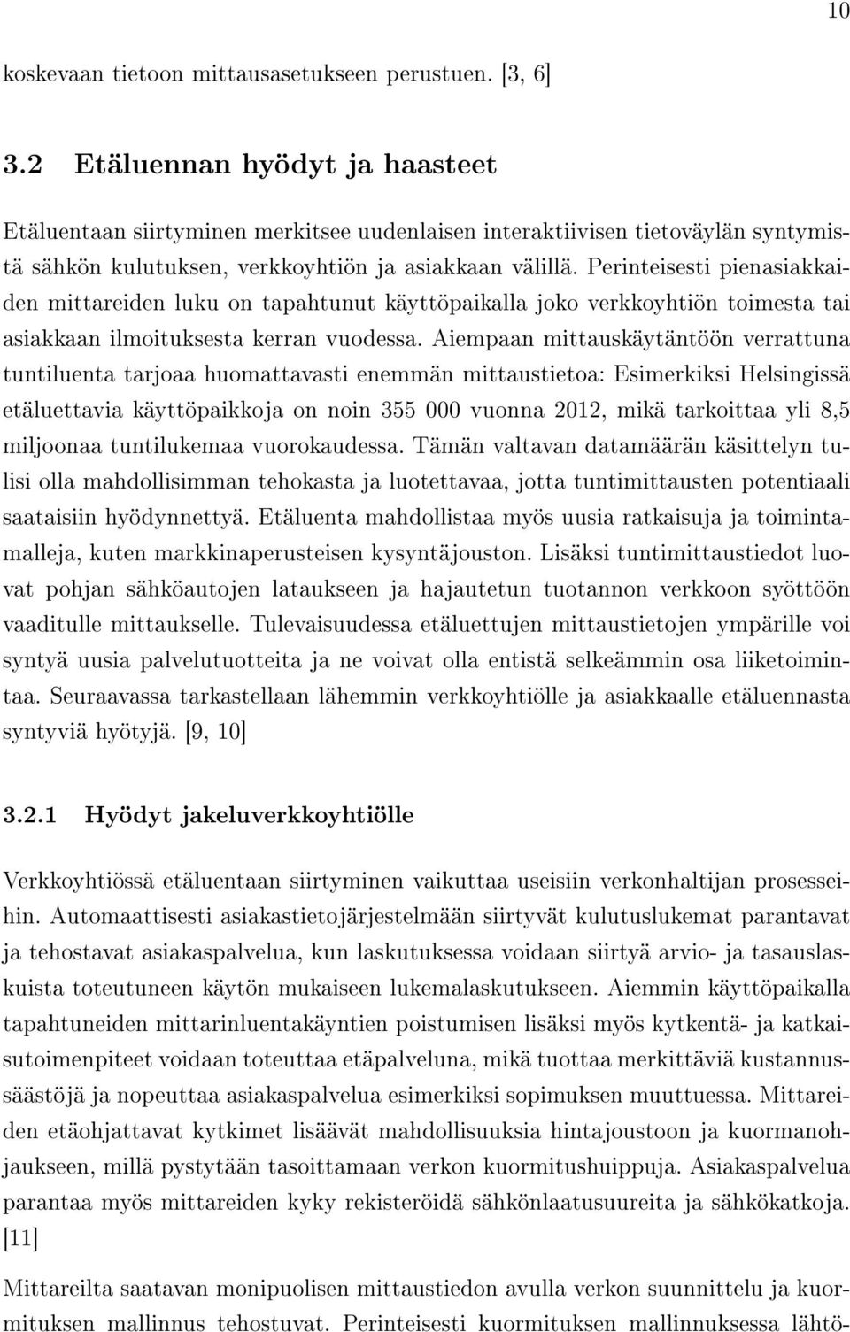 Perinteisesti pienasiakkaiden mittareiden luku on tapahtunut käyttöpaikalla joko verkkoyhtiön toimesta tai asiakkaan ilmoituksesta kerran vuodessa.