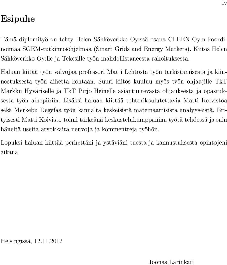 Suuri kiitos kuuluu myös työn ohjaajille TkT Markku Hyväriselle ja TkT Pirjo Heinelle asiantuntevasta ohjauksesta ja opastuksesta työn aihepiiriin.