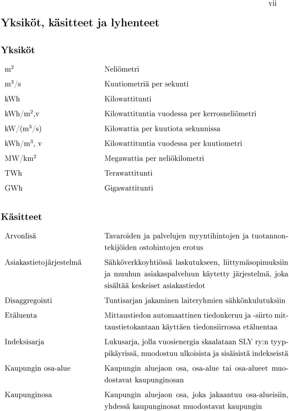 Disaggregointi Etäluenta Indeksisarja Kaupungin osa-alue Kaupunginosa Tavaroiden ja palvelujen myyntihintojen ja tuotannontekijöiden ostohintojen erotus Sähköverkkoyhtiössä laskutukseen,