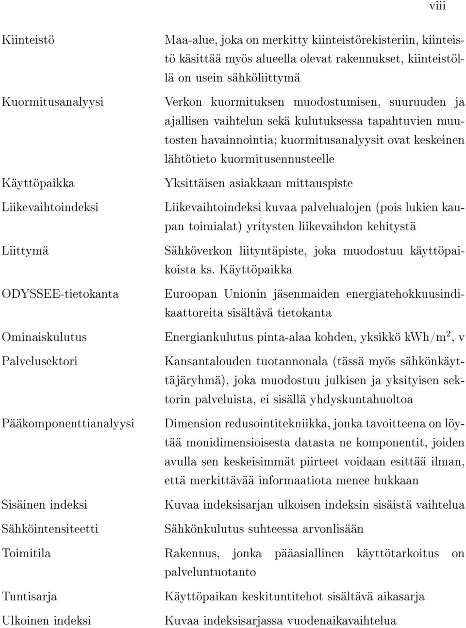 kulutuksessa tapahtuvien muutosten havainnointia; kuormitusanalyysit ovat keskeinen lähtötieto kuormitusennusteelle Yksittäisen asiakkaan mittauspiste Liikevaihtoindeksi kuvaa palvelualojen (pois