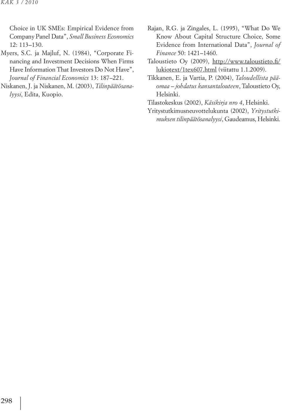 (2003), Tilinpäätösanalyysi, Edita, Kuopio. Rajan, R.G. ja Zingales, L. (1995), What Do We Know About Capital Structure Choice, Some Evidence from International Data, Journal of Finance 50: 1421 1460.