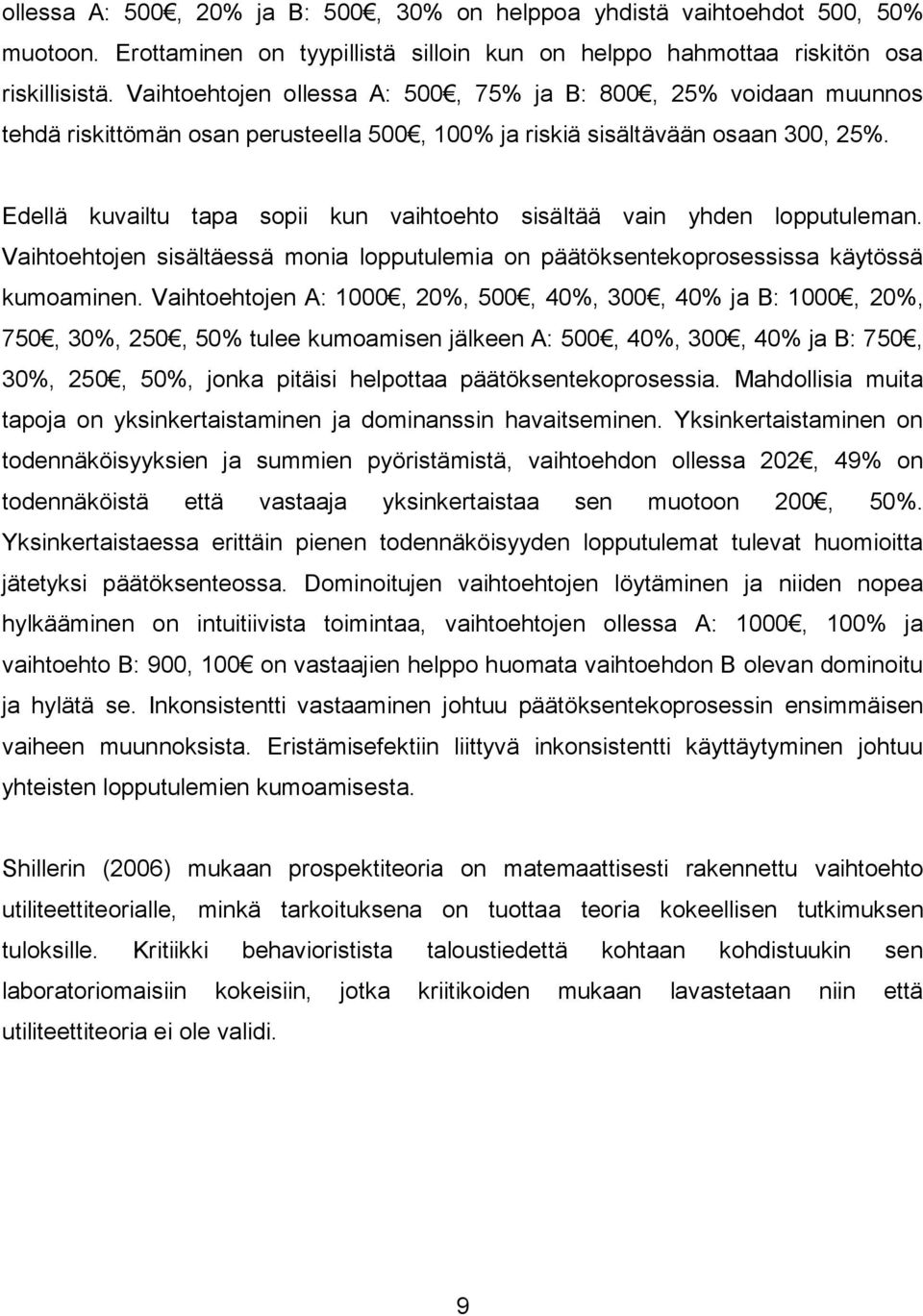 Edellä kuvailtu tapa sopii kun vaihtoehto sisältää vain yhden lopputuleman. Vaihtoehtojen sisältäessä monia lopputulemia on päätöksentekoprosessissa käytössä kumoaminen.