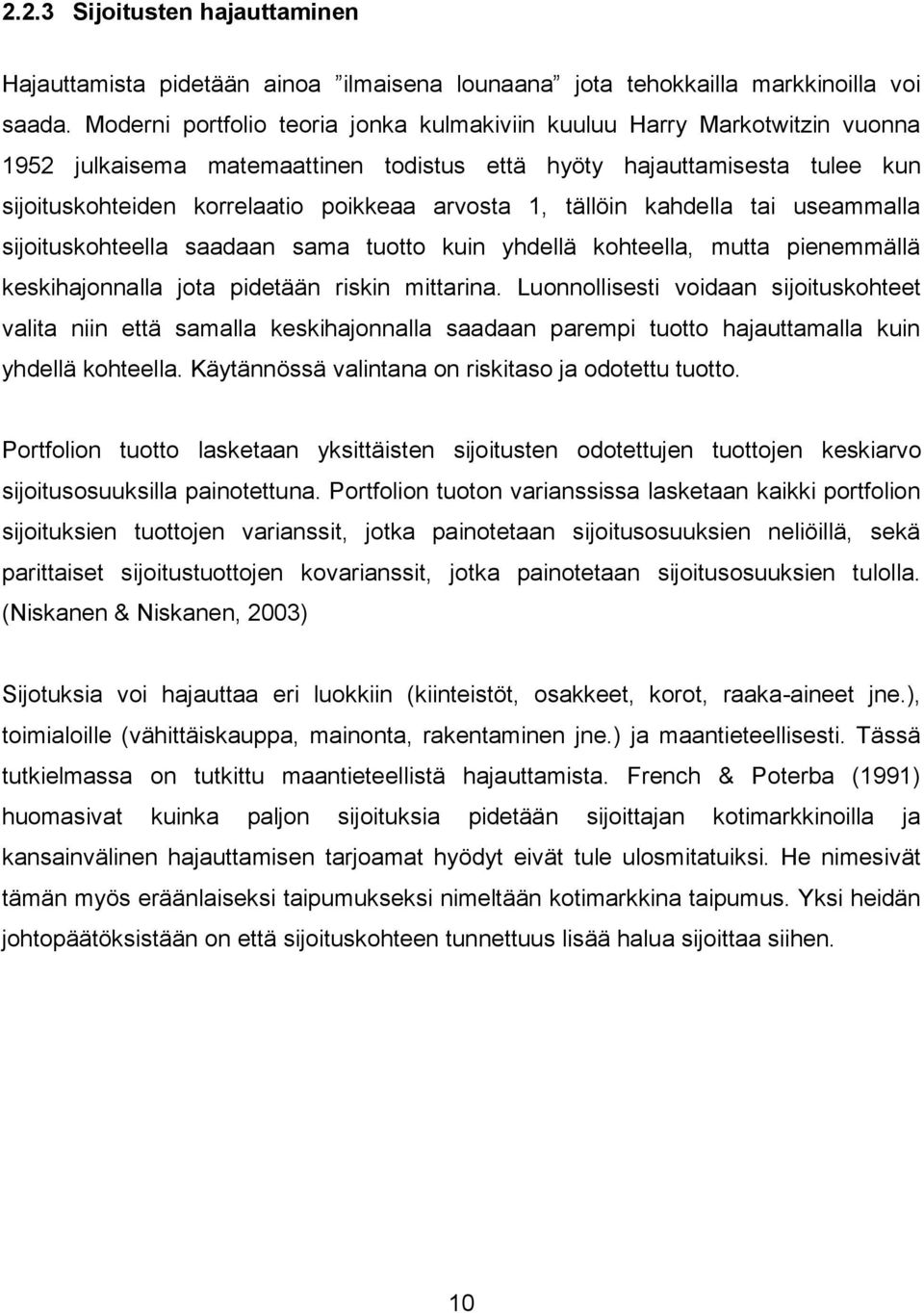 1, tällöin kahdella tai useammalla sijoituskohteella saadaan sama tuotto kuin yhdellä kohteella, mutta pienemmällä keskihajonnalla jota pidetään riskin mittarina.