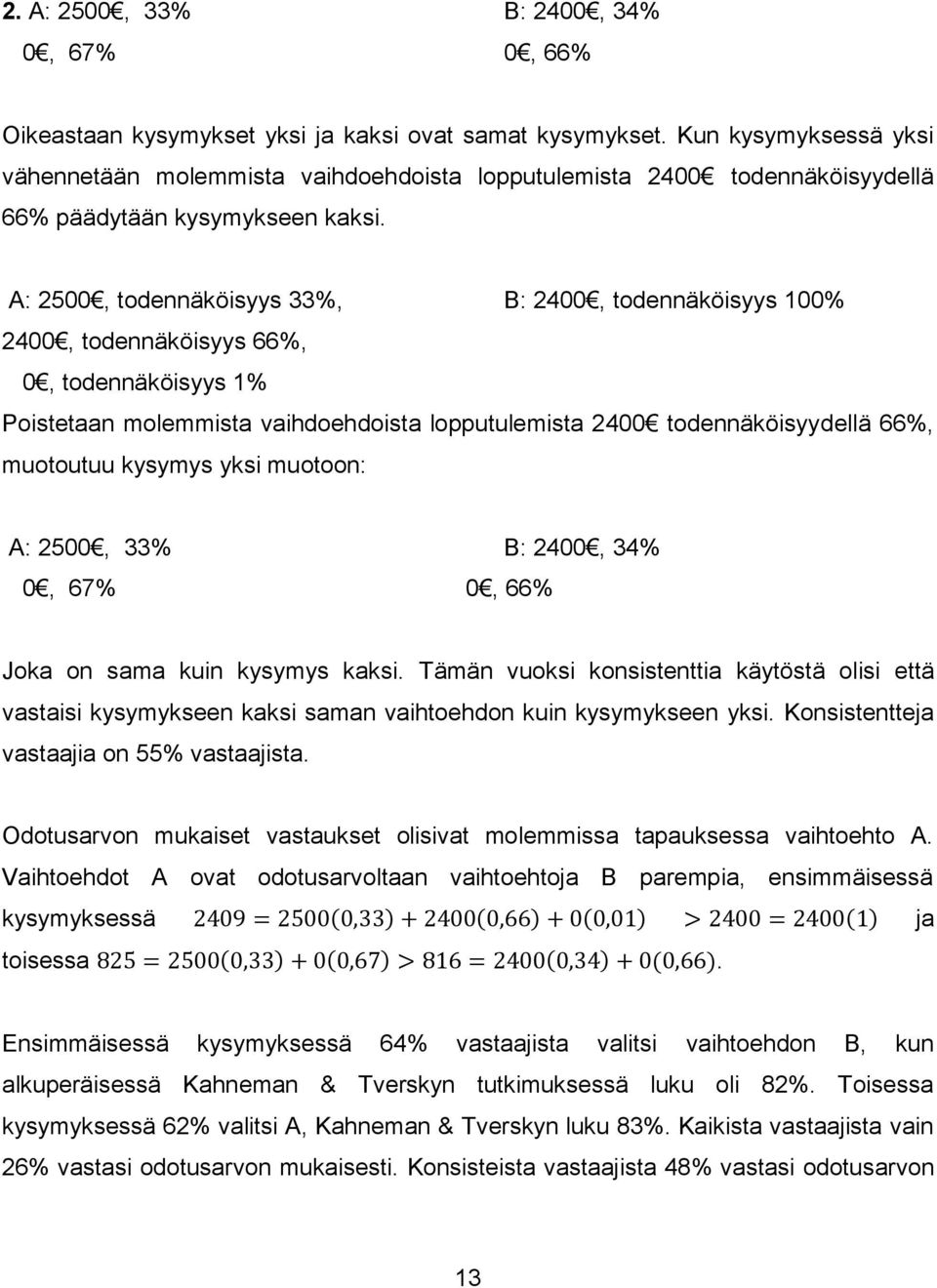 A: 2500, todennäköisyys 33%, B: 2400, todennäköisyys 100% 2400, todennäköisyys 66%, 0, todennäköisyys 1% Poistetaan molemmista vaihdoehdoista lopputulemista 2400 todennäköisyydellä 66%, muotoutuu