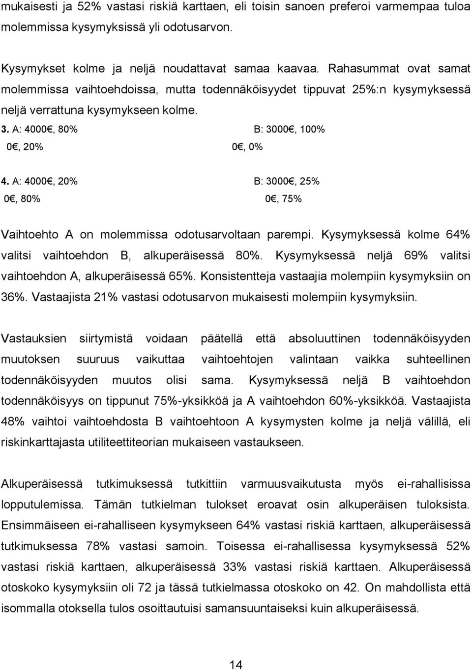 A: 4000, 20% B: 3000, 25% 0, 80% 0, 75% Vaihtoehto A on molemmissa odotusarvoltaan parempi. Kysymyksessä kolme 64% valitsi vaihtoehdon B, alkuperäisessä 80%.