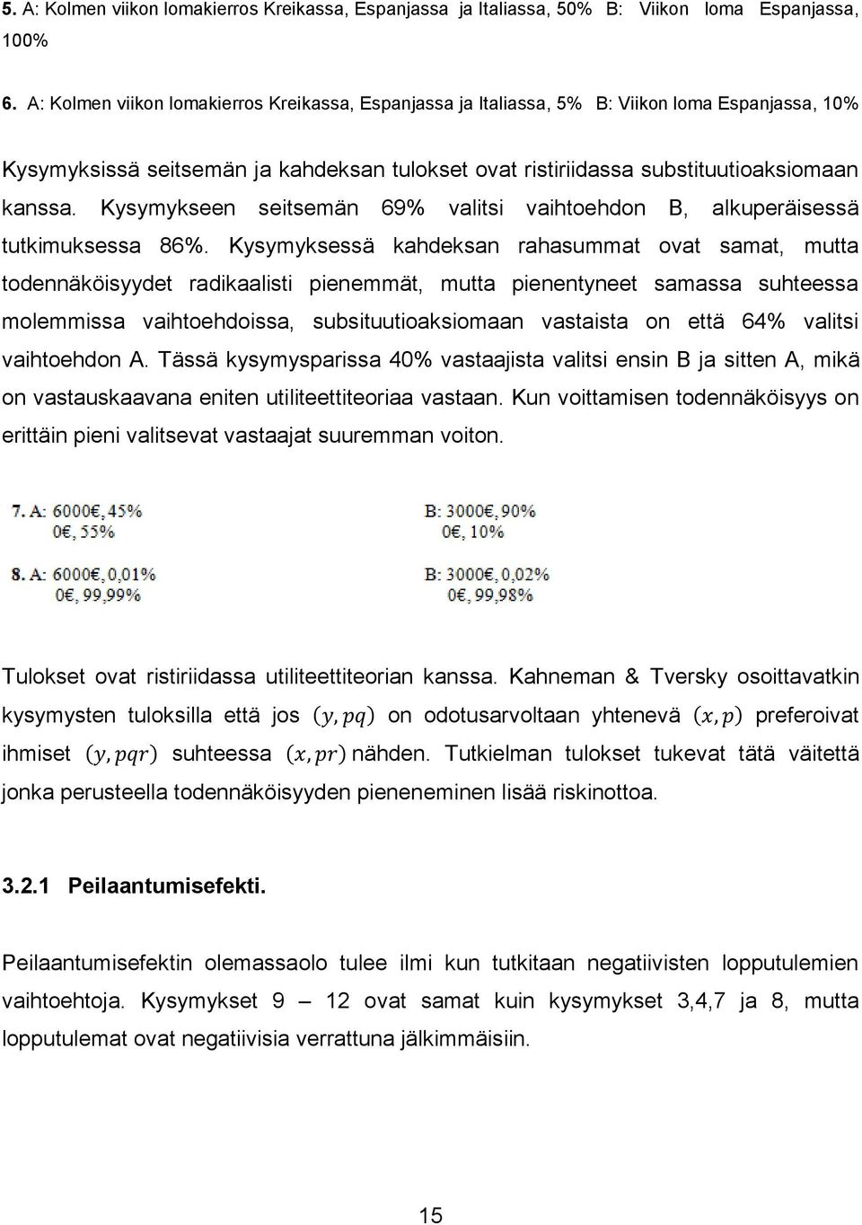 Kysymykseen seitsemän 69% valitsi vaihtoehdon B, alkuperäisessä tutkimuksessa 86%.