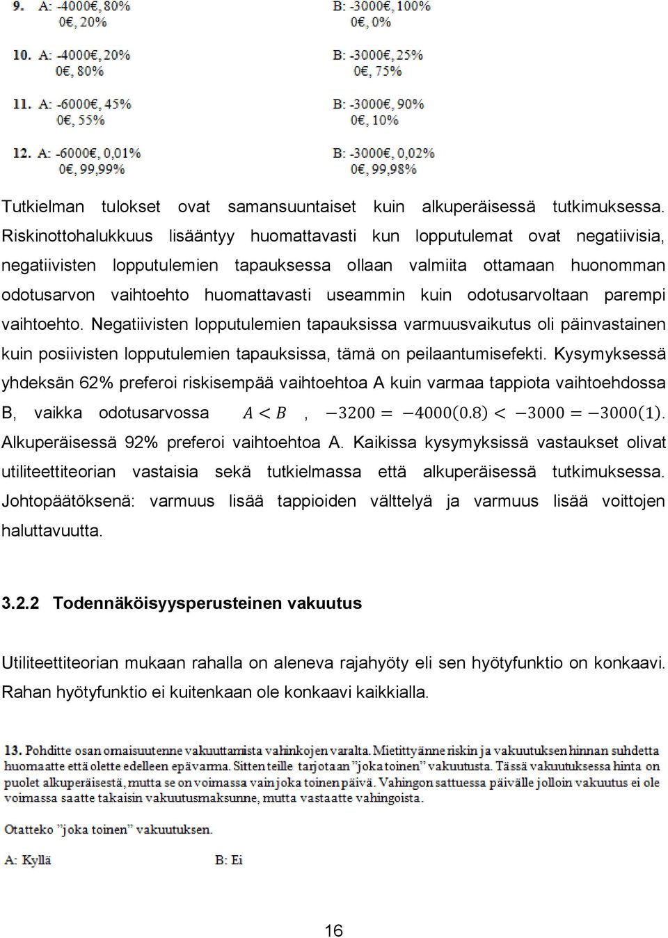 useammin kuin odotusarvoltaan parempi vaihtoehto. Negatiivisten lopputulemien tapauksissa varmuusvaikutus oli päinvastainen kuin posiivisten lopputulemien tapauksissa, tämä on peilaantumisefekti.