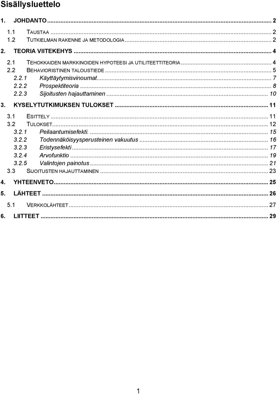 .. 10 3. KYSELYTUTKIMUKSEN TULOKSET... 11 3.1 ESITTELY... 11 3.2 TULOKSET... 12 3.2.1 Peilaantumisefekti.... 15 3.2.2 Todennäköisyysperusteinen vakuutus... 16 3.2.3 Eristysefekti.