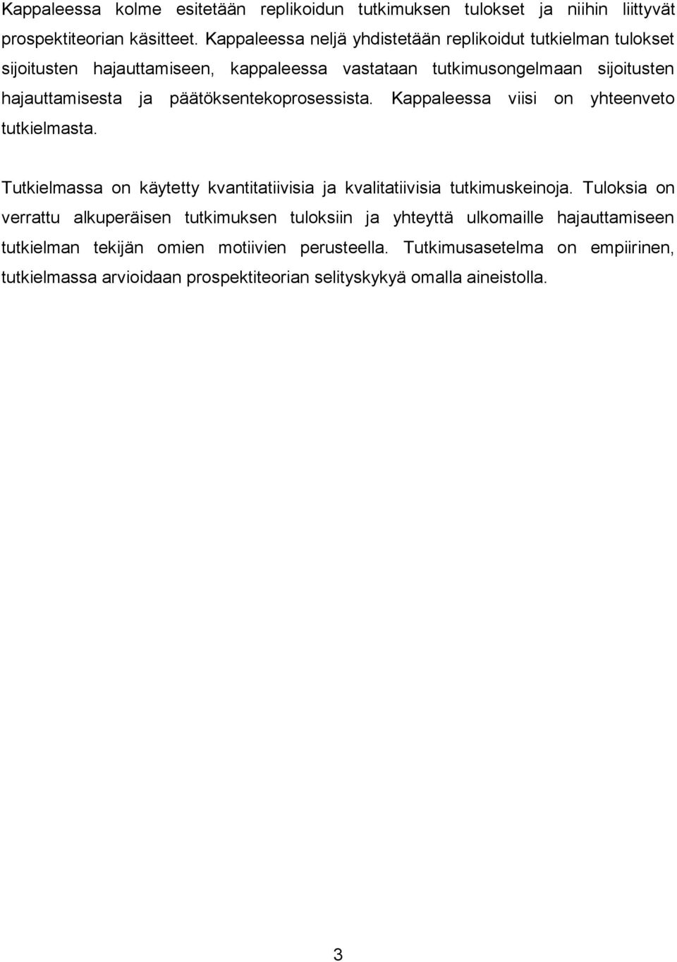 päätöksentekoprosessista. Kappaleessa viisi on yhteenveto tutkielmasta. Tutkielmassa on käytetty kvantitatiivisia ja kvalitatiivisia tutkimuskeinoja.