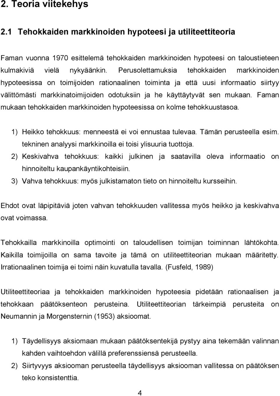 mukaan. Faman mukaan tehokkaiden markkinoiden hypoteesissa on kolme tehokkuustasoa. 1) Heikko tehokkuus: menneestä ei voi ennustaa tulevaa. Tämän perusteella esim.