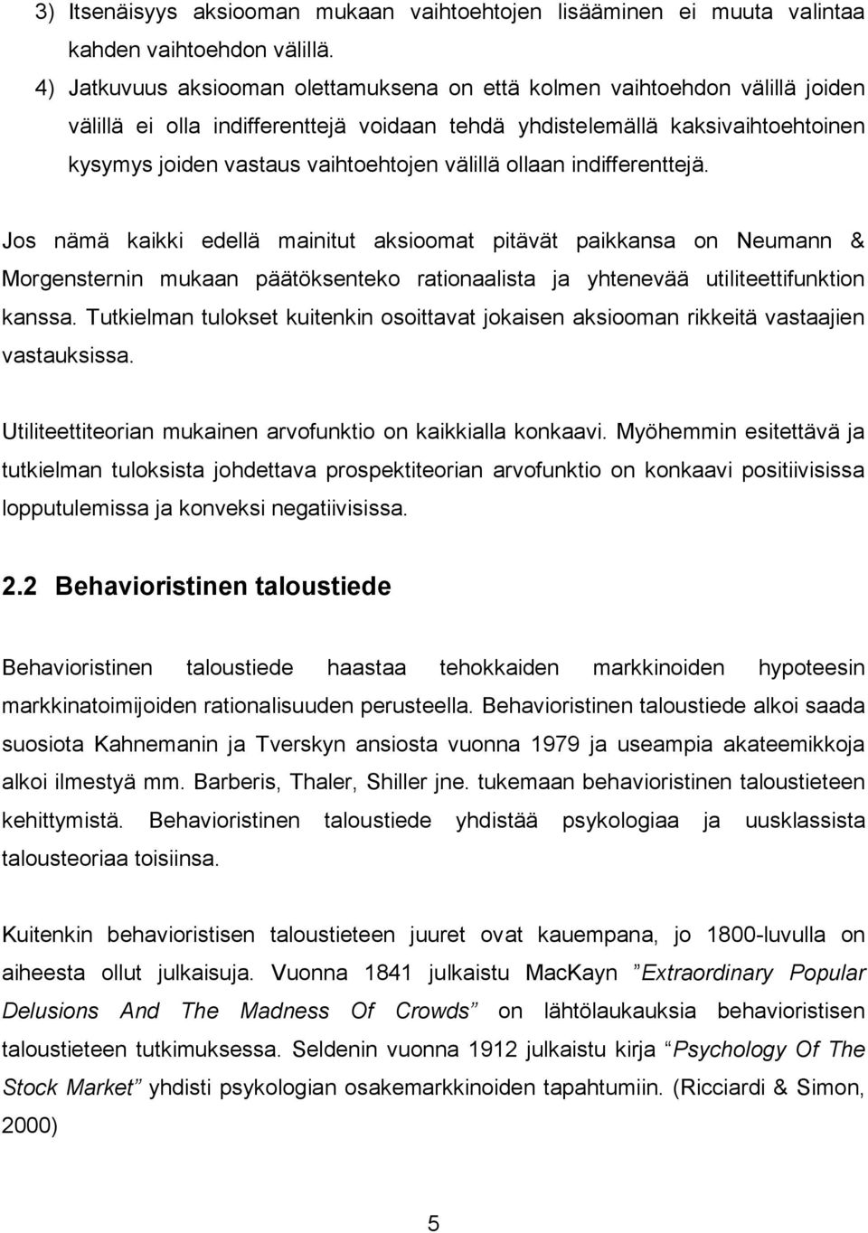 välillä ollaan indifferenttejä. Jos nämä kaikki edellä mainitut aksioomat pitävät paikkansa on Neumann & Morgensternin mukaan päätöksenteko rationaalista ja yhtenevää utiliteettifunktion kanssa.