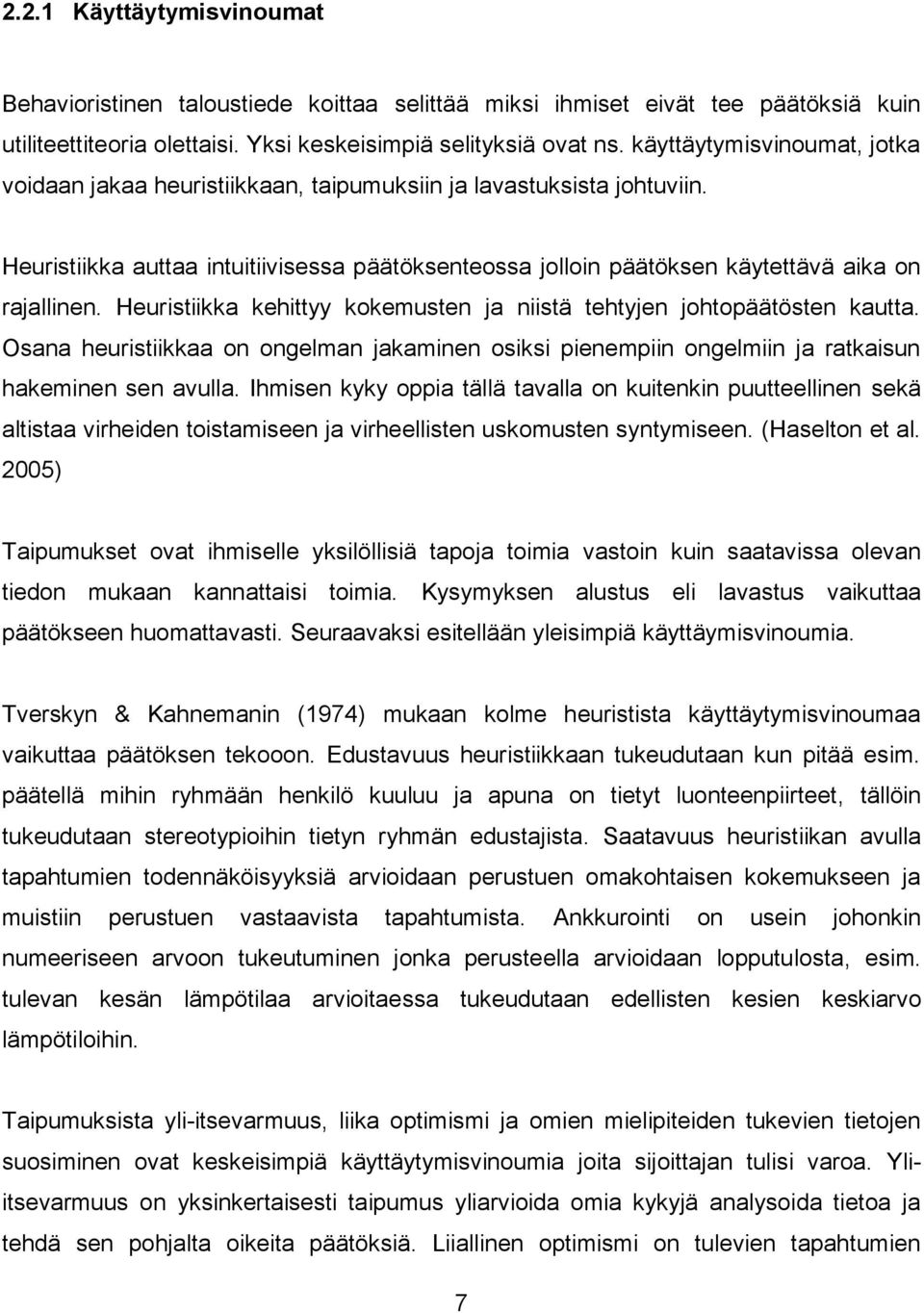 Heuristiikka kehittyy kokemusten ja niistä tehtyjen johtopäätösten kautta. Osana heuristiikkaa on ongelman jakaminen osiksi pienempiin ongelmiin ja ratkaisun hakeminen sen avulla.