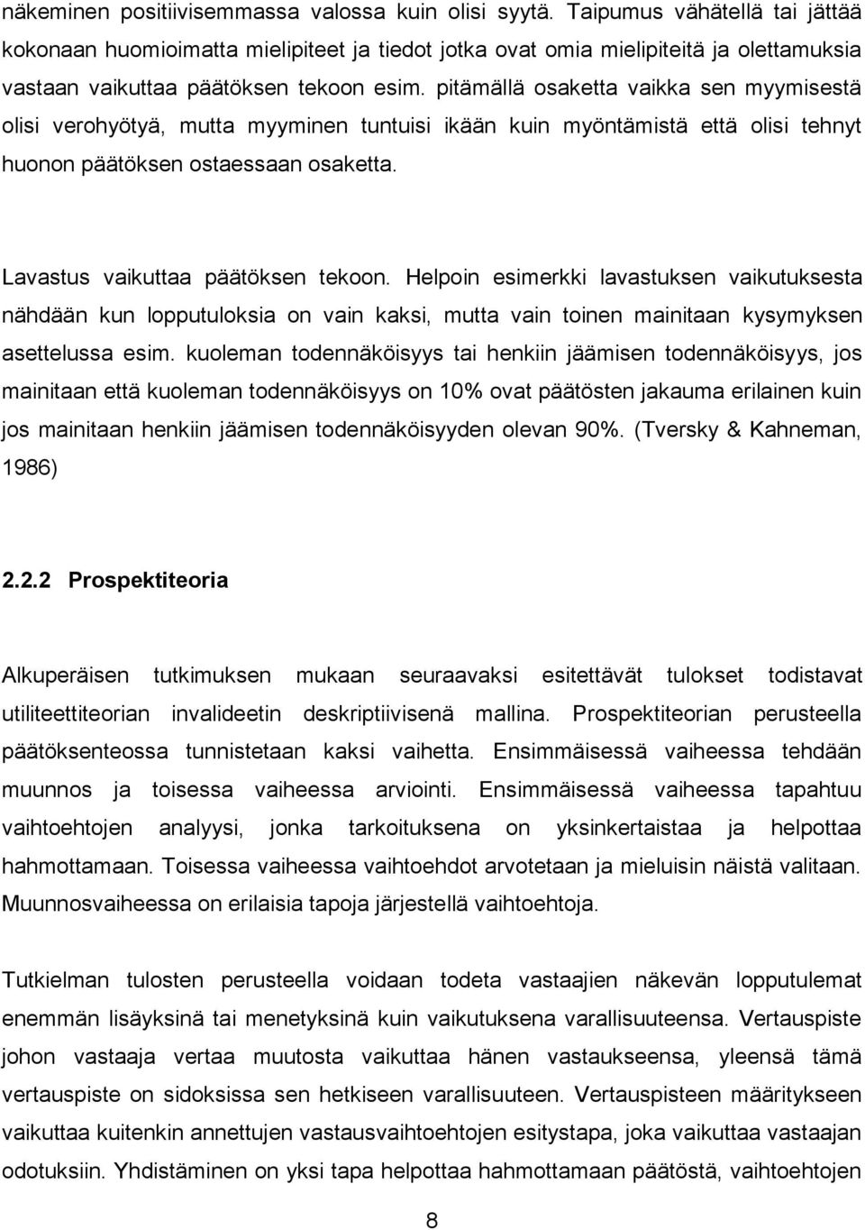 pitämällä osaketta vaikka sen myymisestä olisi verohyötyä, mutta myyminen tuntuisi ikään kuin myöntämistä että olisi tehnyt huonon päätöksen ostaessaan osaketta. Lavastus vaikuttaa päätöksen tekoon.