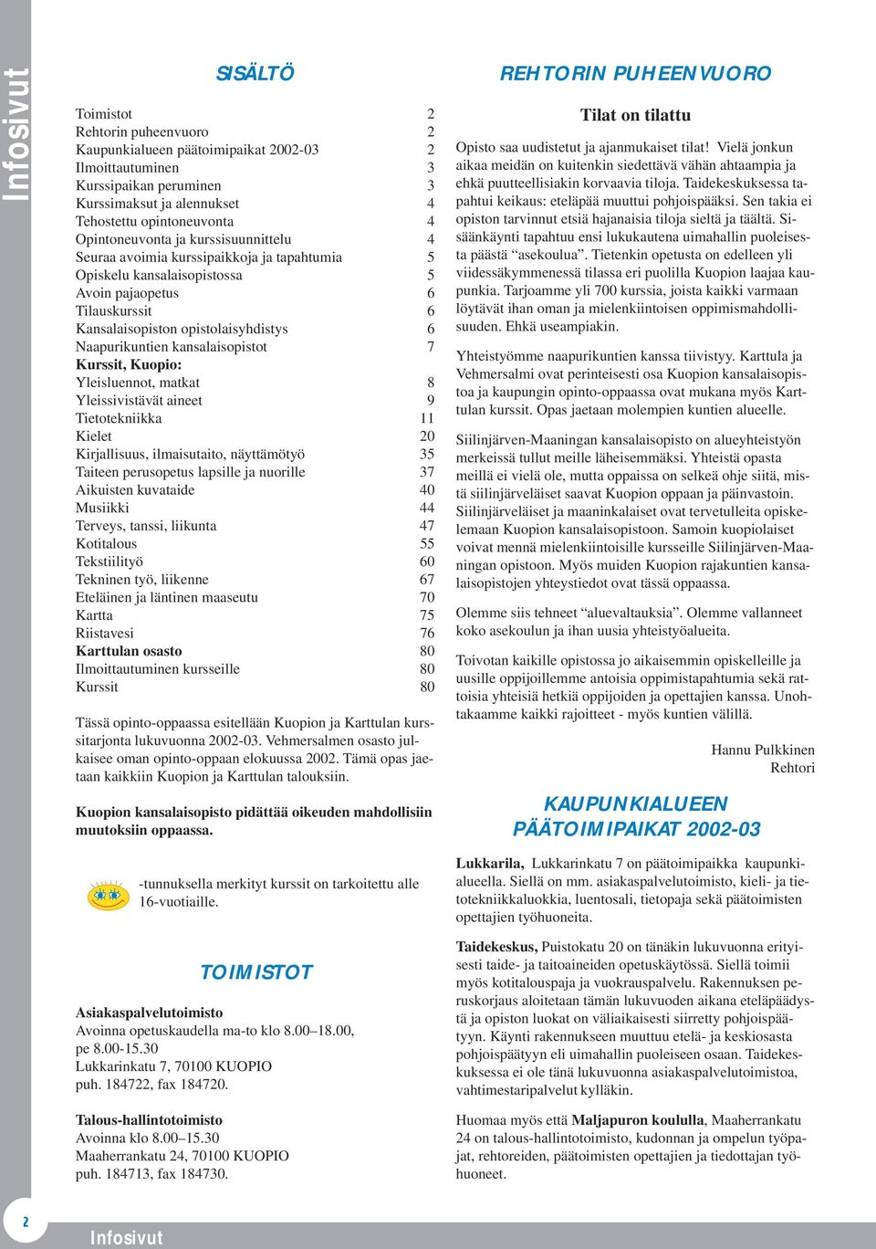 kansalaisopistot 7 Kurssit, Kuopio: Yleisluennot, matkat 8 Yleissivistävät aineet 9 Tietotekniikka 11 Kielet 20 Kirjallisuus, ilmaisutaito, näyttämötyö 35 Taiteen perusopetus lapsille ja nuorille 37