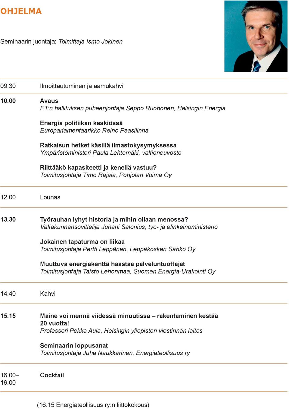 Ympäristöministeri Paula Lehtomäki, valtioneuvosto Riittääkö kapasiteetti ja kenellä vastuu? Toimitusjohtaja Timo Rajala, Pohjolan Voima Oy 12.00 Lounas 13.