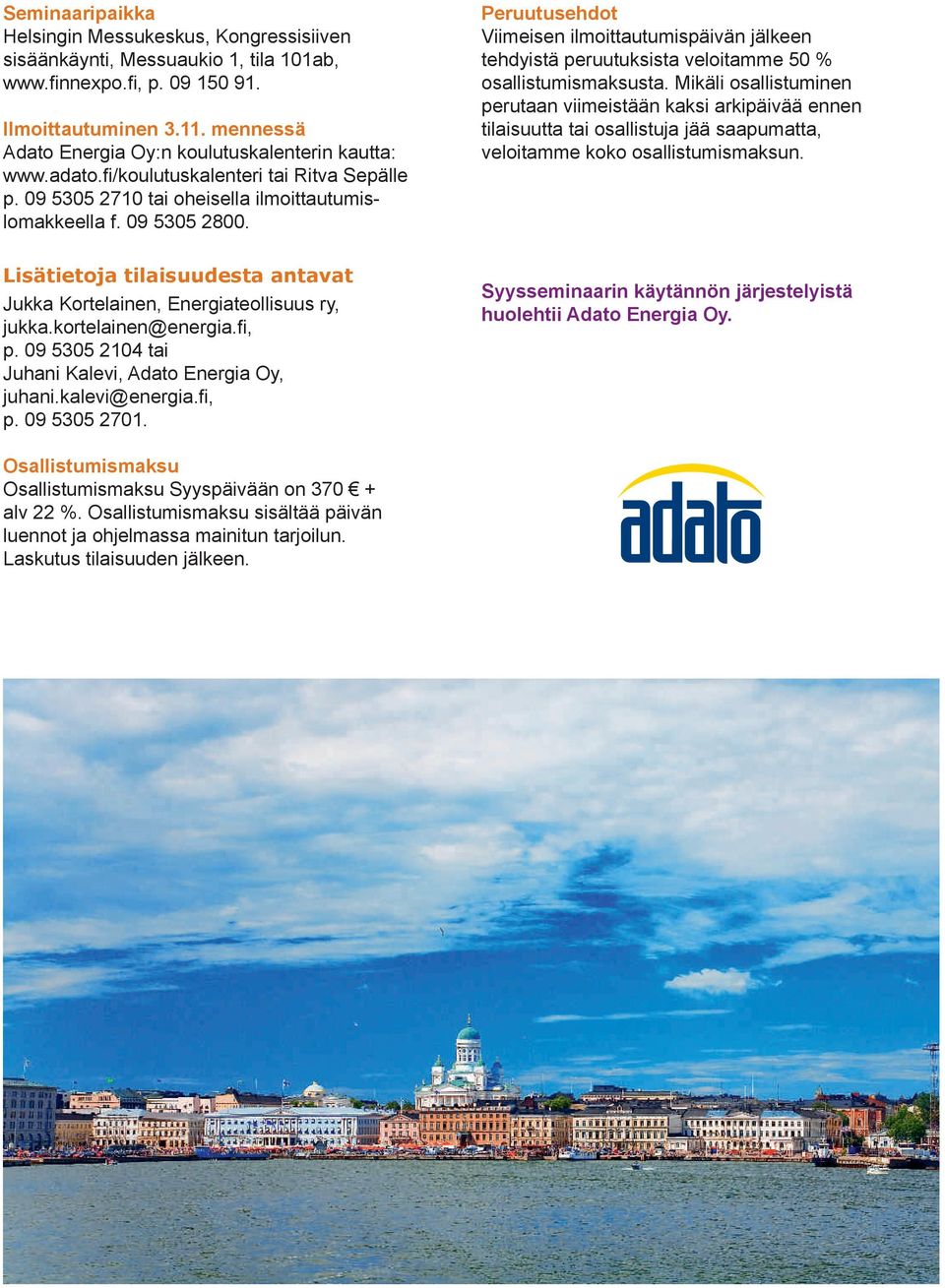 Lisätietoja tilaisuudesta antavat Jukka Kortelainen, Energiateollisuus ry, jukka.kortelainen@energia.fi, p. 09 5305 2104 tai Juhani Kalevi, Adato Energia Oy, juhani.kalevi@energia.fi, p. 09 5305 2701.