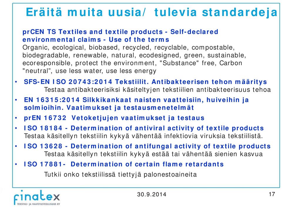 20743:2014 Tekstiilit. Antibakteerisen tehon määritys Testaa antibakteerisiksi käsiteltyjen tekstiilien antibakteerisuus tehoa EN 16315:2014 Silkkikankaat naisten vaatteisiin, huiveihin ja solmioihin.