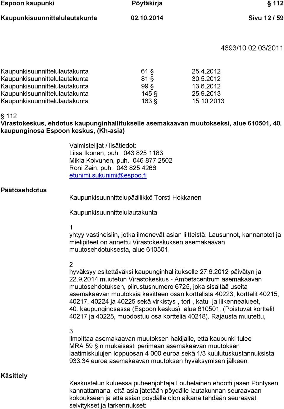 kaupunginosa Espoon keskus, (Kh-asia) Valmistelijat / lisätiedot: Liisa Ikonen, puh. 043 825 1183 Mikla Koivunen, puh. 046 877 2502 Roni Zein, puh. 043 825 4266 etunimi.sukunimi@espoo.