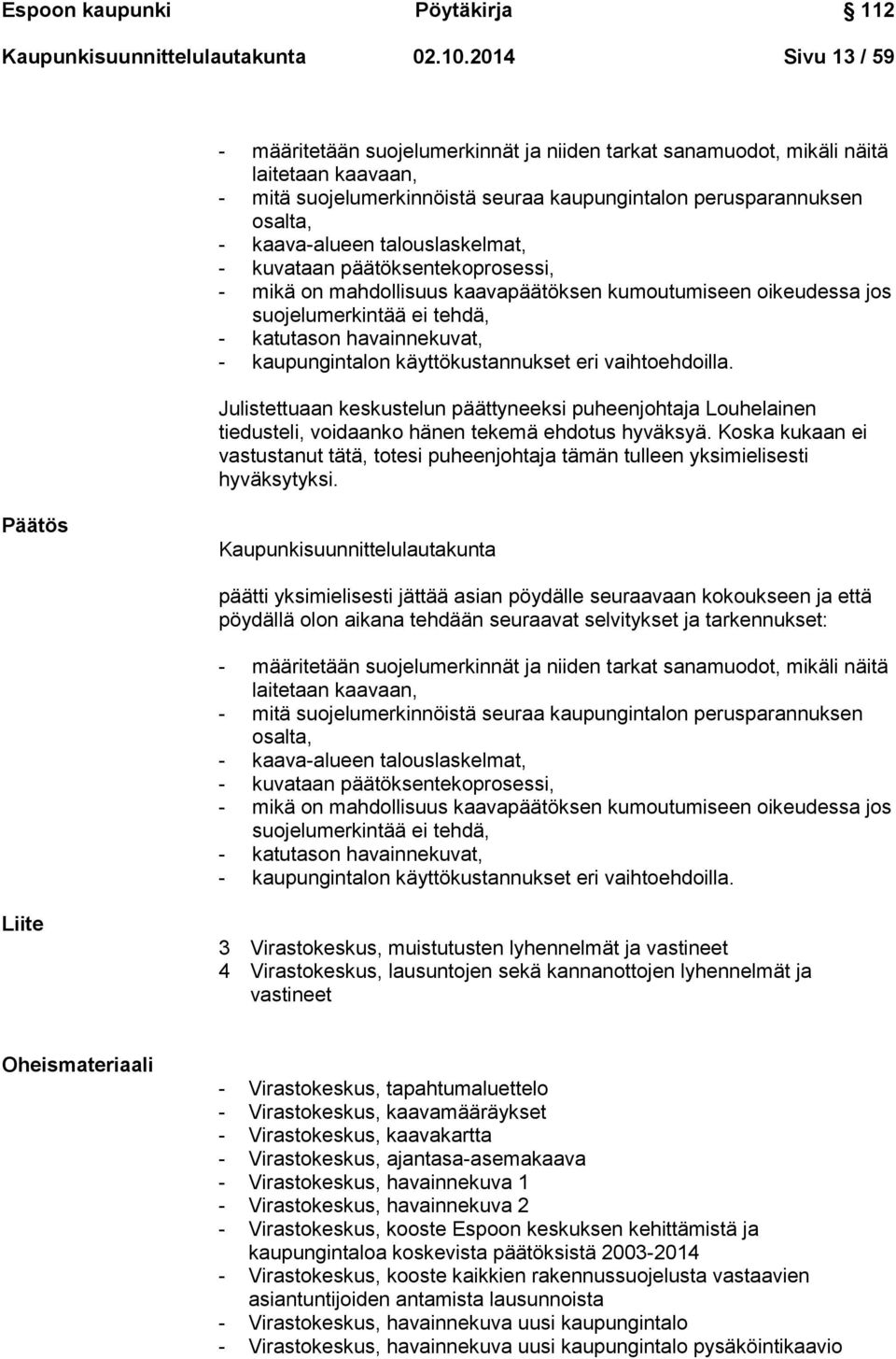 talouslaskelmat, - kuvataan päätöksentekoprosessi, - mikä on mahdollisuus kaavapäätöksen kumoutumiseen oikeudessa jos suojelumerkintää ei tehdä, - katutason havainnekuvat, - kaupungintalon