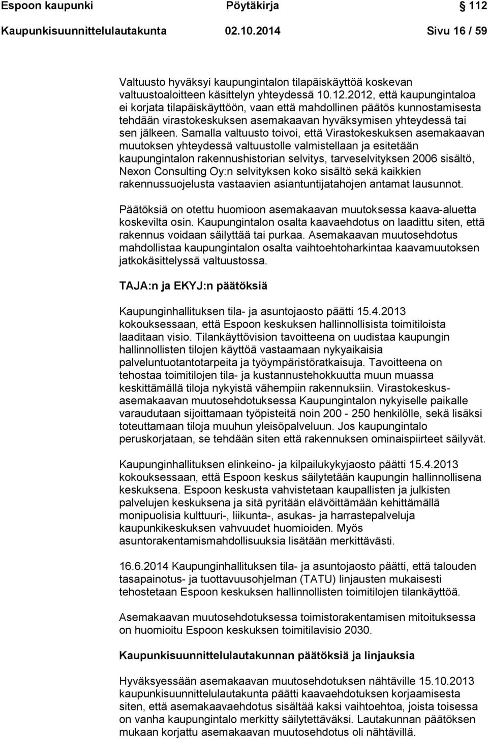 2012, että kaupungintaloa ei korjata tilapäiskäyttöön, vaan että mahdollinen päätös kunnostamisesta tehdään virastokeskuksen asemakaavan hyväksymisen yhteydessä tai sen jälkeen.