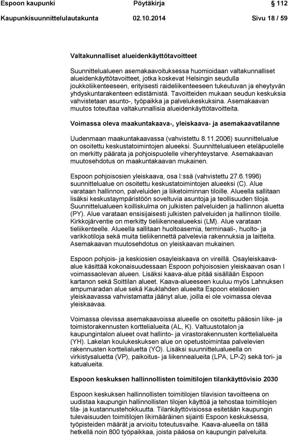 joukkoliikenteeseen, erityisesti raideliikenteeseen tukeutuvan ja eheytyvän yhdyskuntarakenteen edistämistä. Tavoitteiden mukaan seudun keskuksia vahvistetaan asunto-, työpaikka ja palvelukeskuksina.