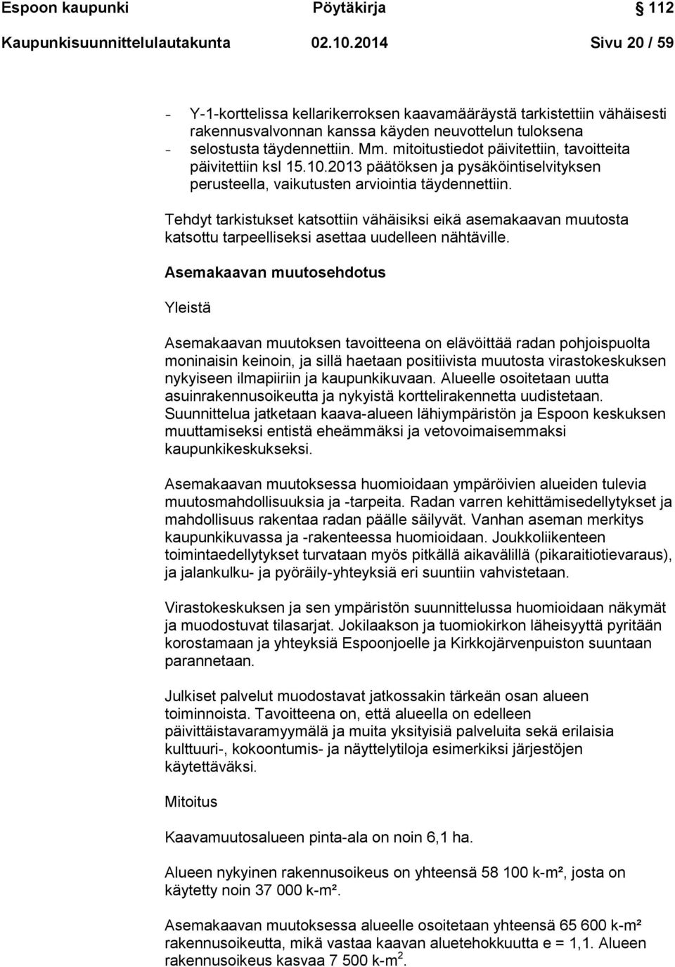 mitoitustiedot päivitettiin, tavoitteita päivitettiin ksl 15.10.2013 päätöksen ja pysäköintiselvityksen perusteella, vaikutusten arviointia täydennettiin.