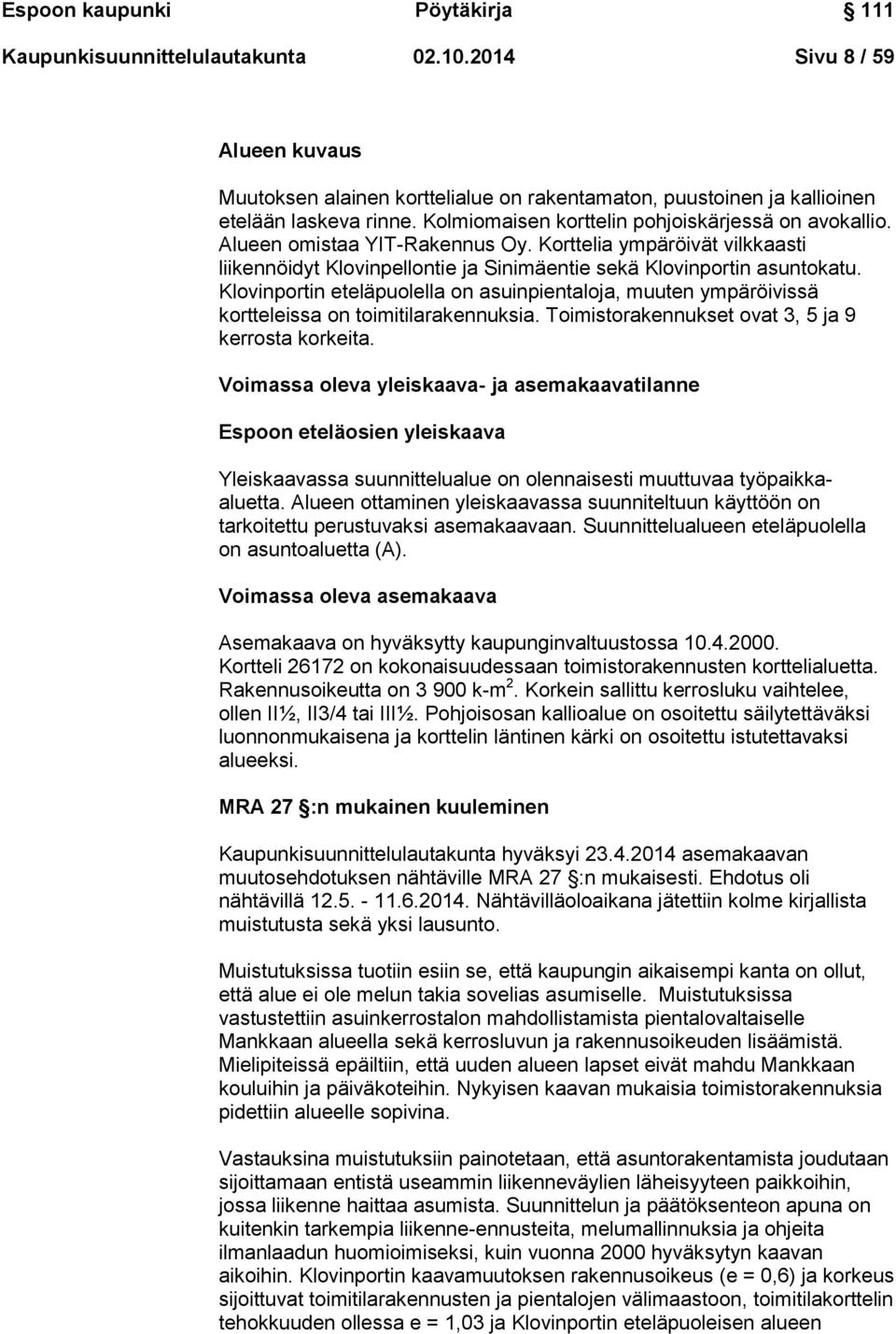 Klovinportin eteläpuolella on asuinpientaloja, muuten ympäröivissä kortteleissa on toimitilarakennuksia. Toimistorakennukset ovat 3, 5 ja 9 kerrosta korkeita.