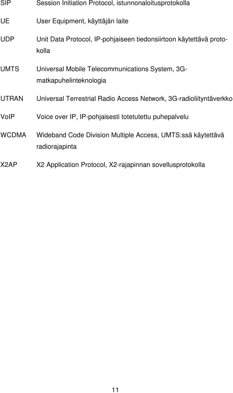 VoIP WCDMA X2AP Universal Terrestrial Radio Access Network, 3G-radioliityntäverkko Voice over IP, IP-pohjaisesti totetutettu