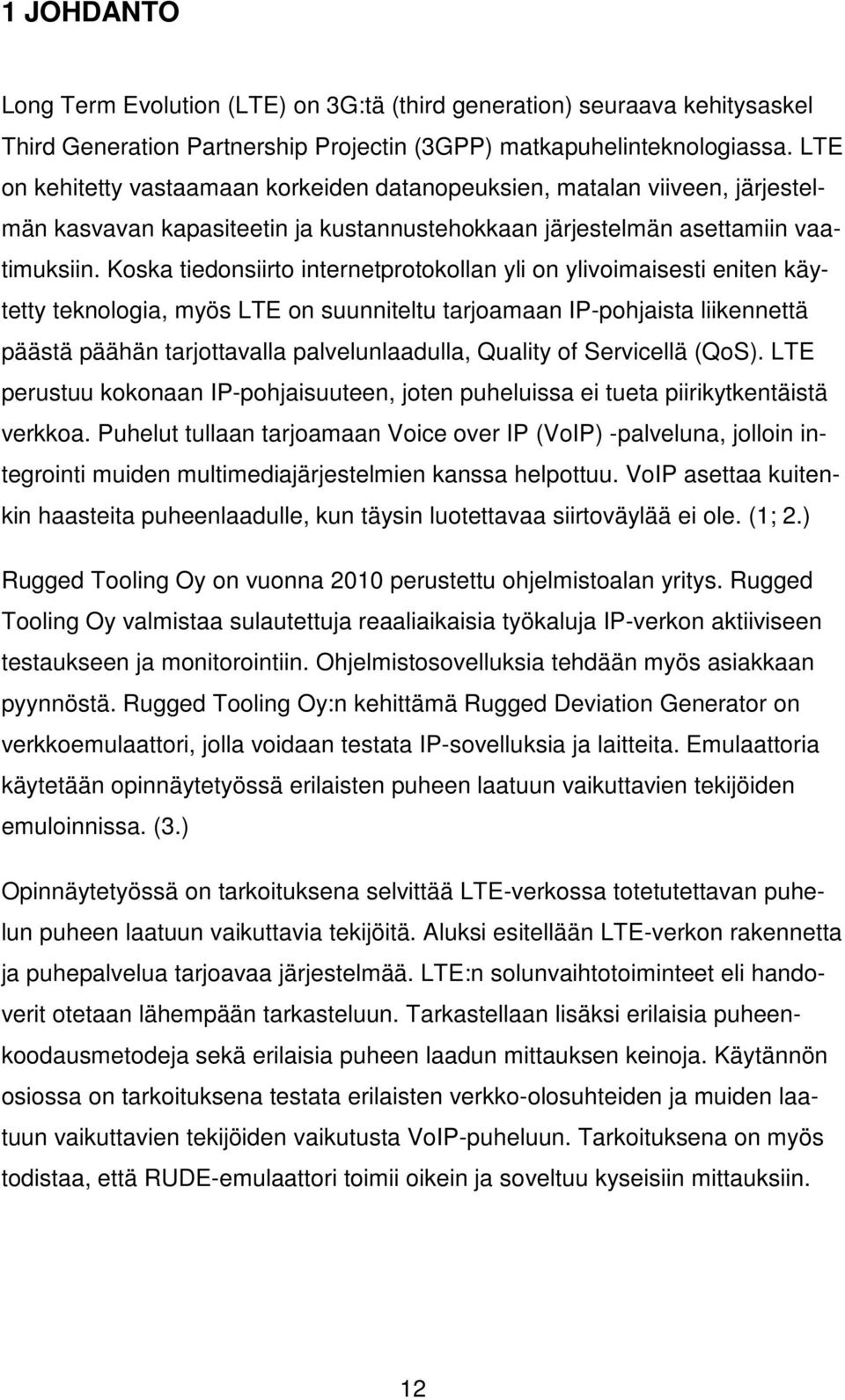 Koska tiedonsiirto internetprotokollan yli on ylivoimaisesti eniten käytetty teknologia, myös LTE on suunniteltu tarjoamaan IP-pohjaista liikennettä päästä päähän tarjottavalla palvelunlaadulla,