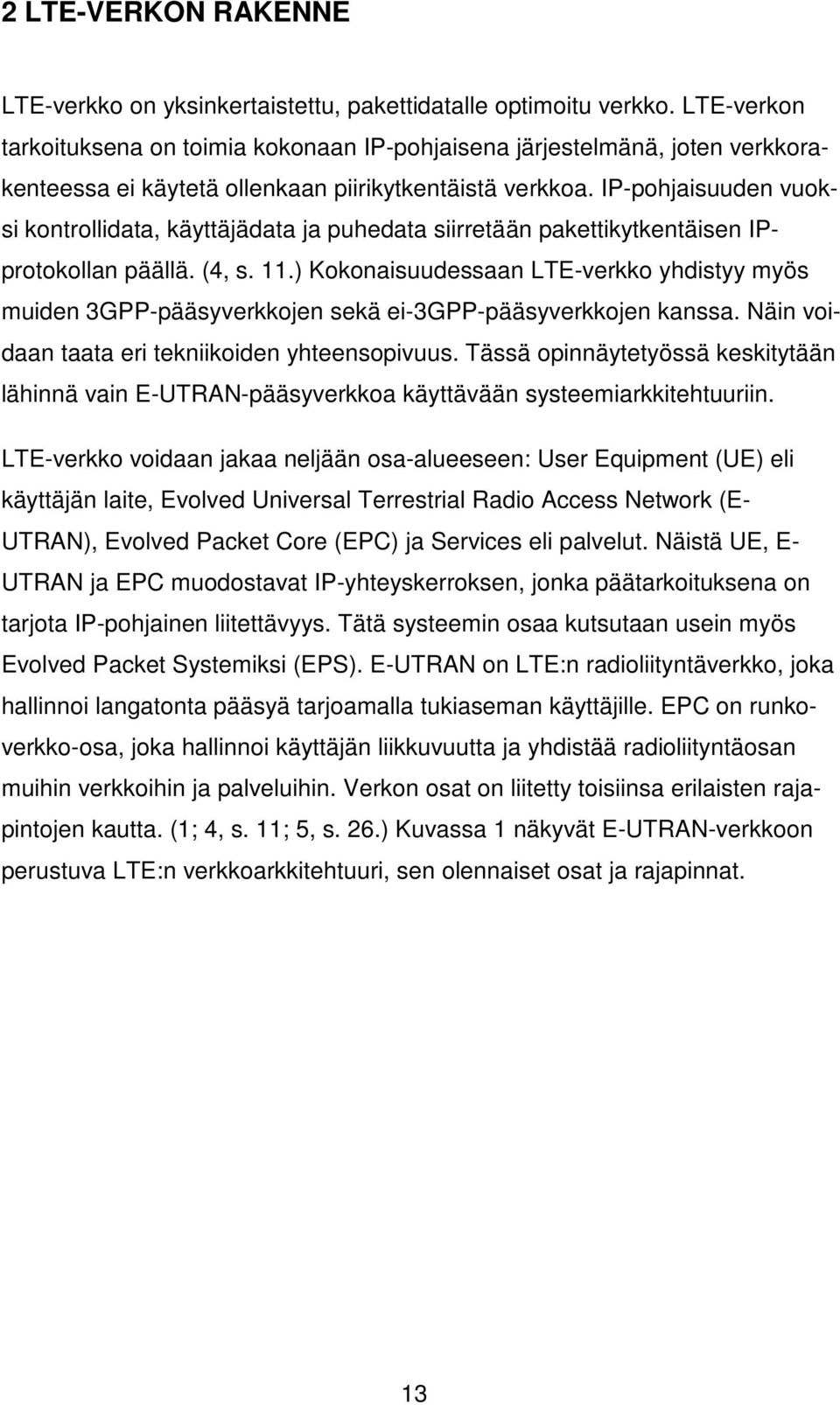 IP-pohjaisuuden vuoksi kontrollidata, käyttäjädata ja puhedata siirretään pakettikytkentäisen IPprotokollan päällä. (4, s. 11.