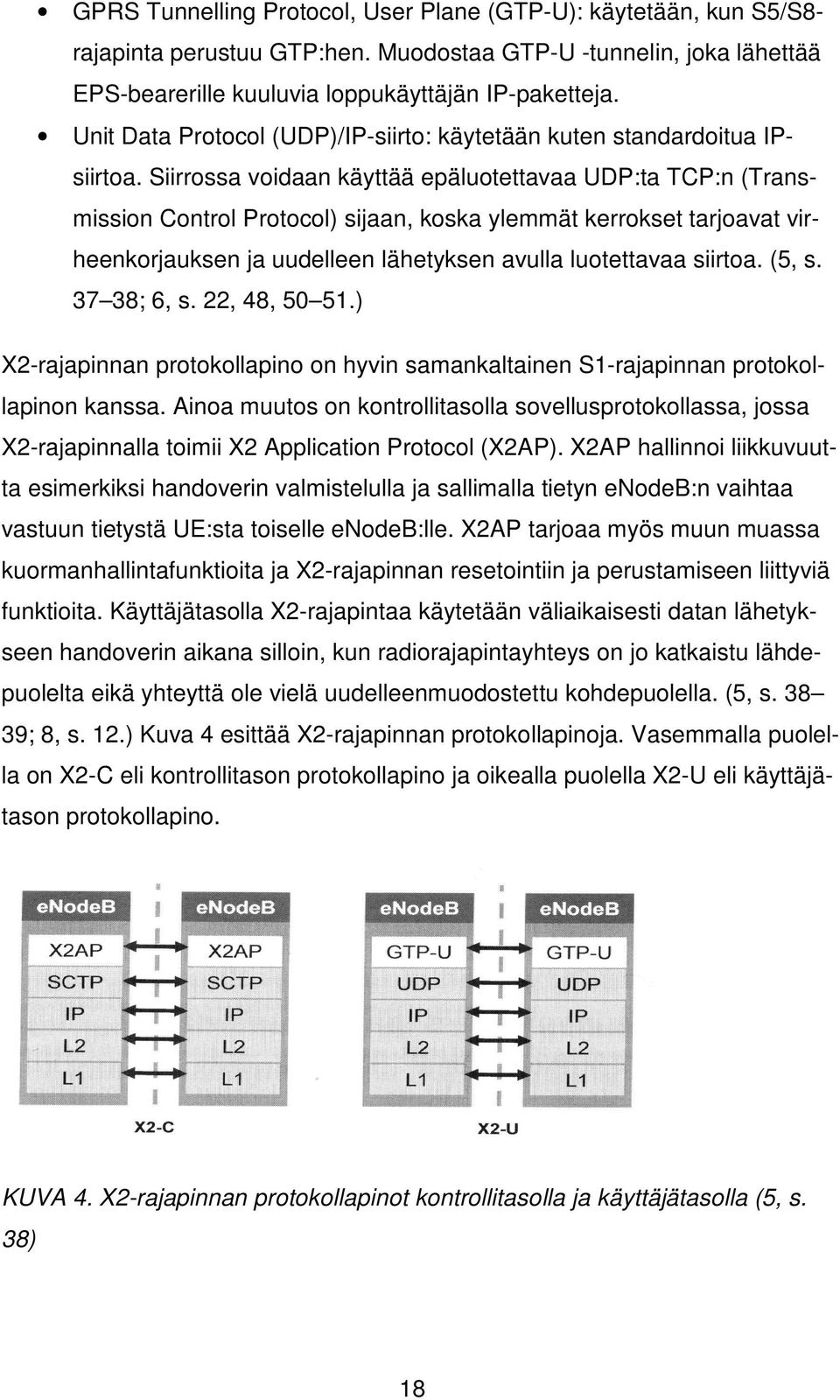 Siirrossa voidaan käyttää epäluotettavaa UDP:ta TCP:n (Transmission Control Protocol) sijaan, koska ylemmät kerrokset tarjoavat virheenkorjauksen ja uudelleen lähetyksen avulla luotettavaa siirtoa.