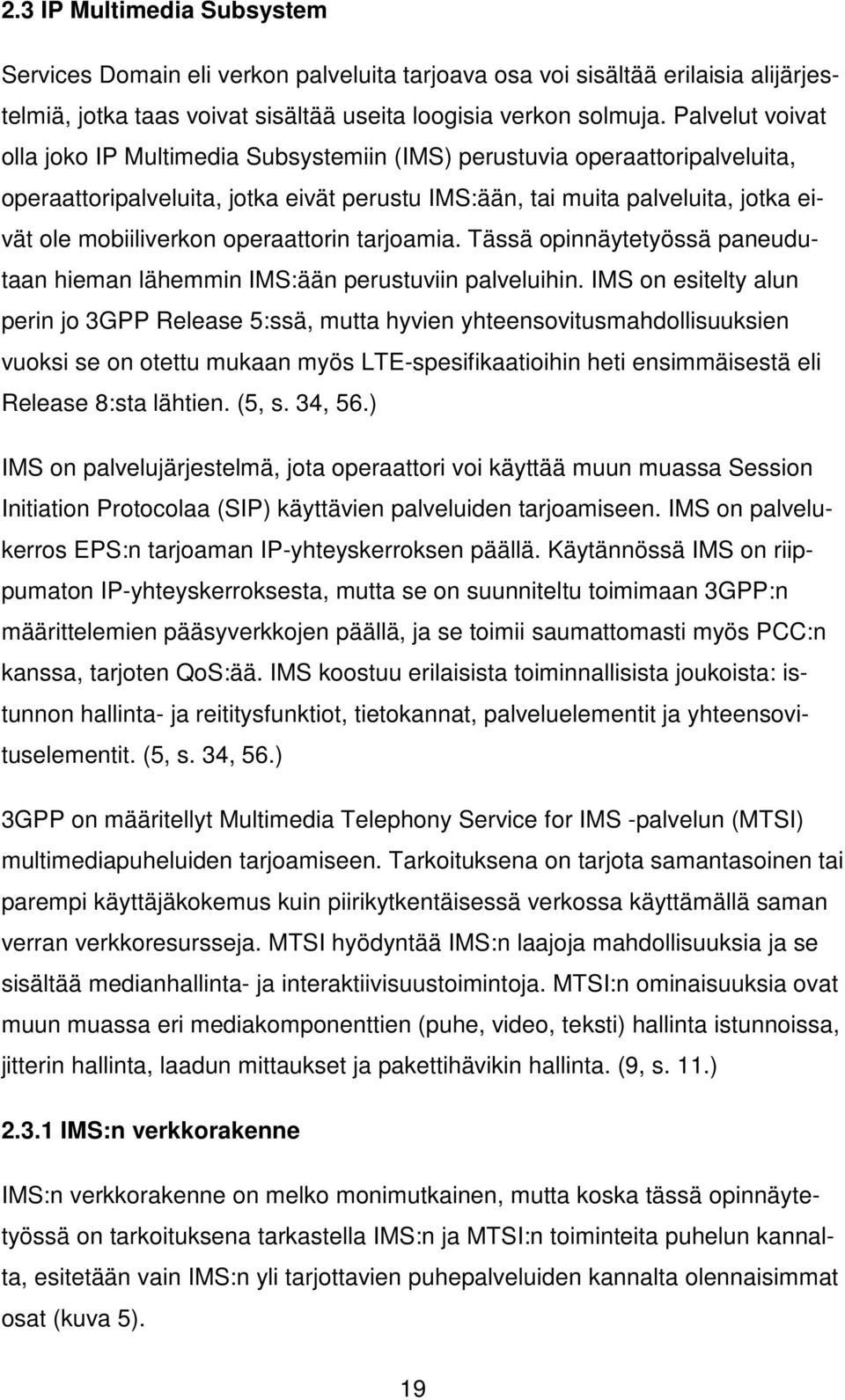 operaattorin tarjoamia. Tässä opinnäytetyössä paneudutaan hieman lähemmin IMS:ään perustuviin palveluihin.