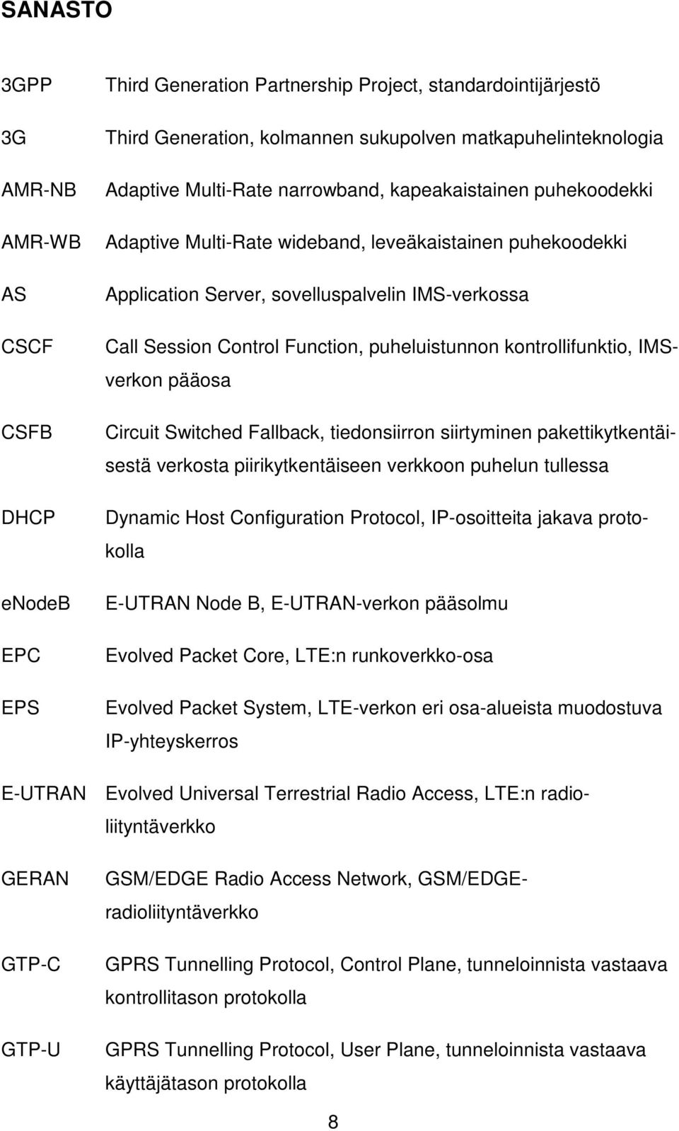 puheluistunnon kontrollifunktio, IMSverkon pääosa Circuit Switched Fallback, tiedonsiirron siirtyminen pakettikytkentäisestä verkosta piirikytkentäiseen verkkoon puhelun tullessa Dynamic Host