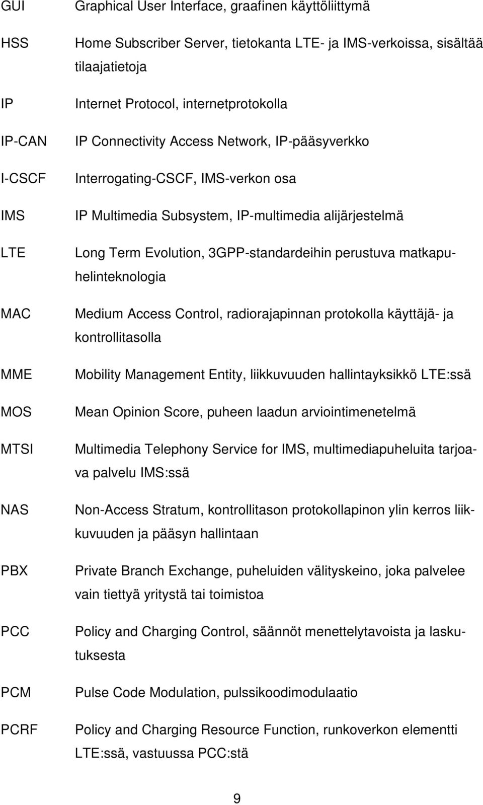 Evolution, 3GPP-standardeihin perustuva matkapuhelinteknologia Medium Access Control, radiorajapinnan protokolla käyttäjä- ja kontrollitasolla Mobility Management Entity, liikkuvuuden hallintayksikkö