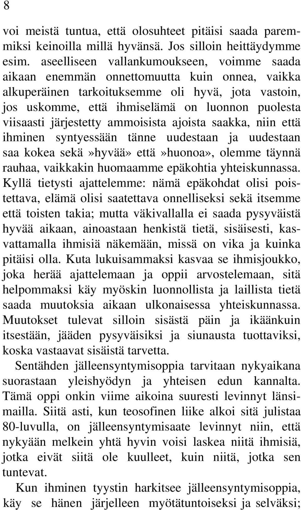 viisaasti järjestetty ammoisista ajoista saakka, niin että ihminen syntyessään tänne uudestaan ja uudestaan saa kokea sekä»hyvää» että»huonoa», olemme täynnä rauhaa, vaikkakin huomaamme epäkohtia