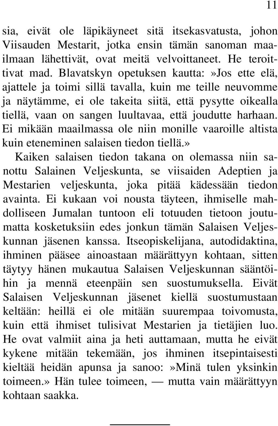 joudutte harhaan. Ei mikään maailmassa ole niin monille vaaroille altista kuin eteneminen salaisen tiedon tiellä.