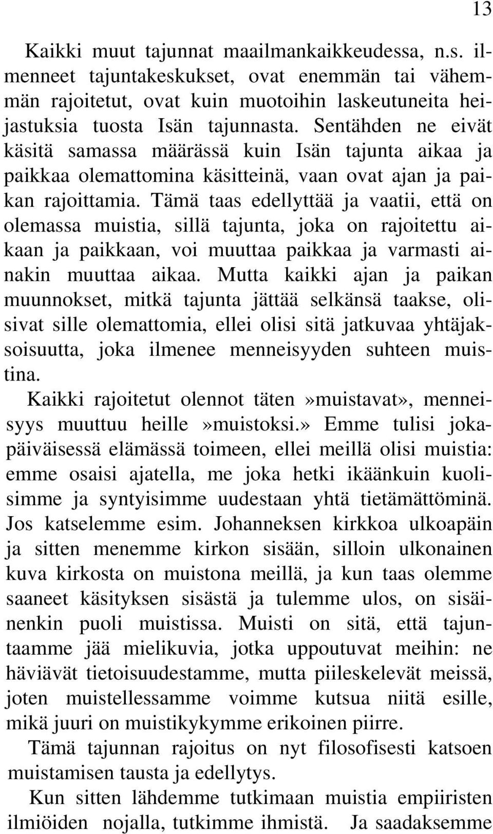 Tämä taas edellyttää ja vaatii, että on olemassa muistia, sillä tajunta, joka on rajoitettu aikaan ja paikkaan, voi muuttaa paikkaa ja varmasti ainakin muuttaa aikaa.