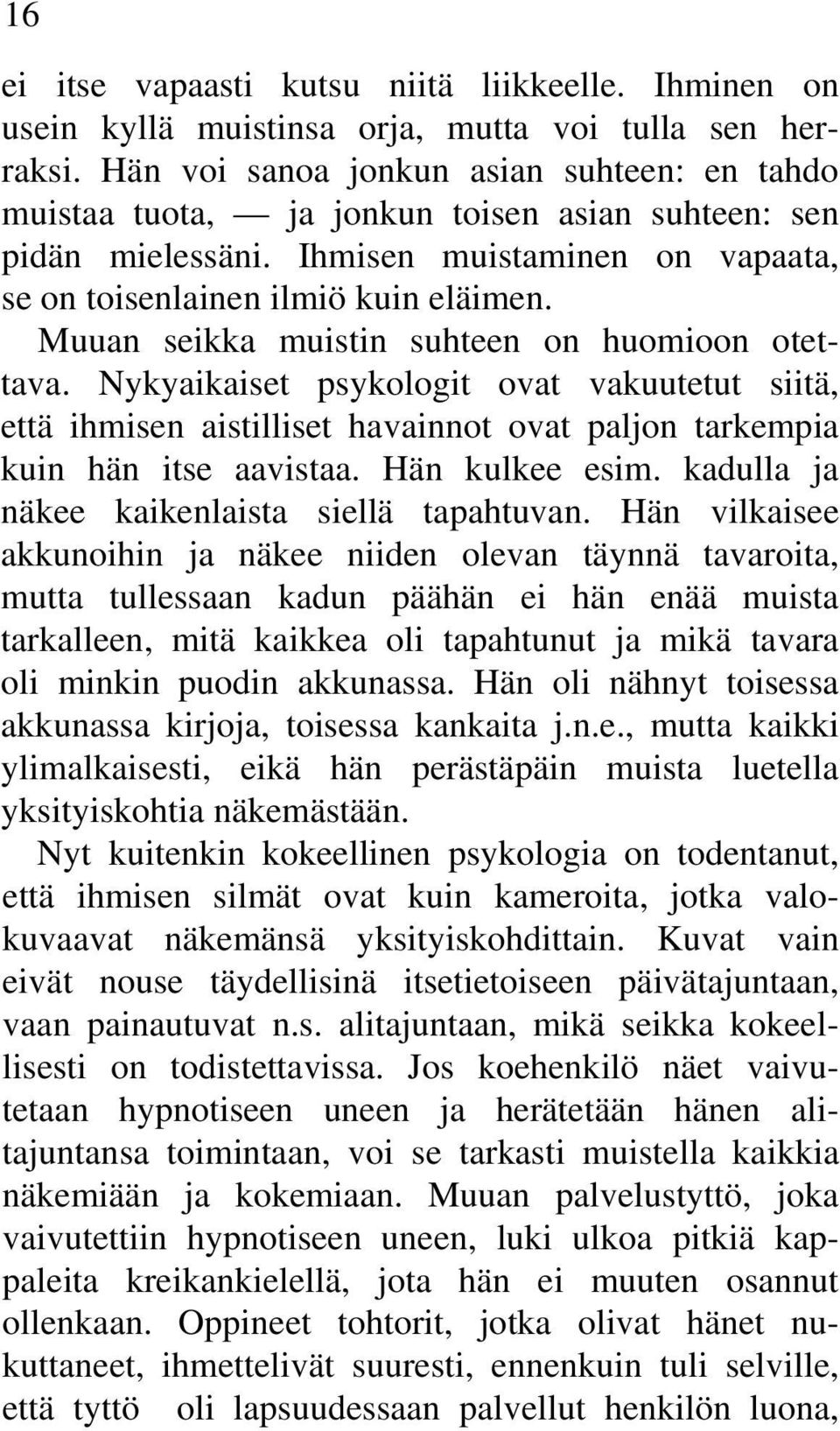 Muuan seikka muistin suhteen on huomioon otettava. Nykyaikaiset psykologit ovat vakuutetut siitä, että ihmisen aistilliset havainnot ovat paljon tarkempia kuin hän itse aavistaa. Hän kulkee esim.