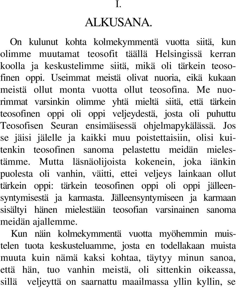 Me nuorimmat varsinkin olimme yhtä mieltä siitä, että tärkein teosofinen oppi oli oppi veljeydestä, josta oli puhuttu Teosofisen Seuran ensimäisessä ohjelmapykälässä.