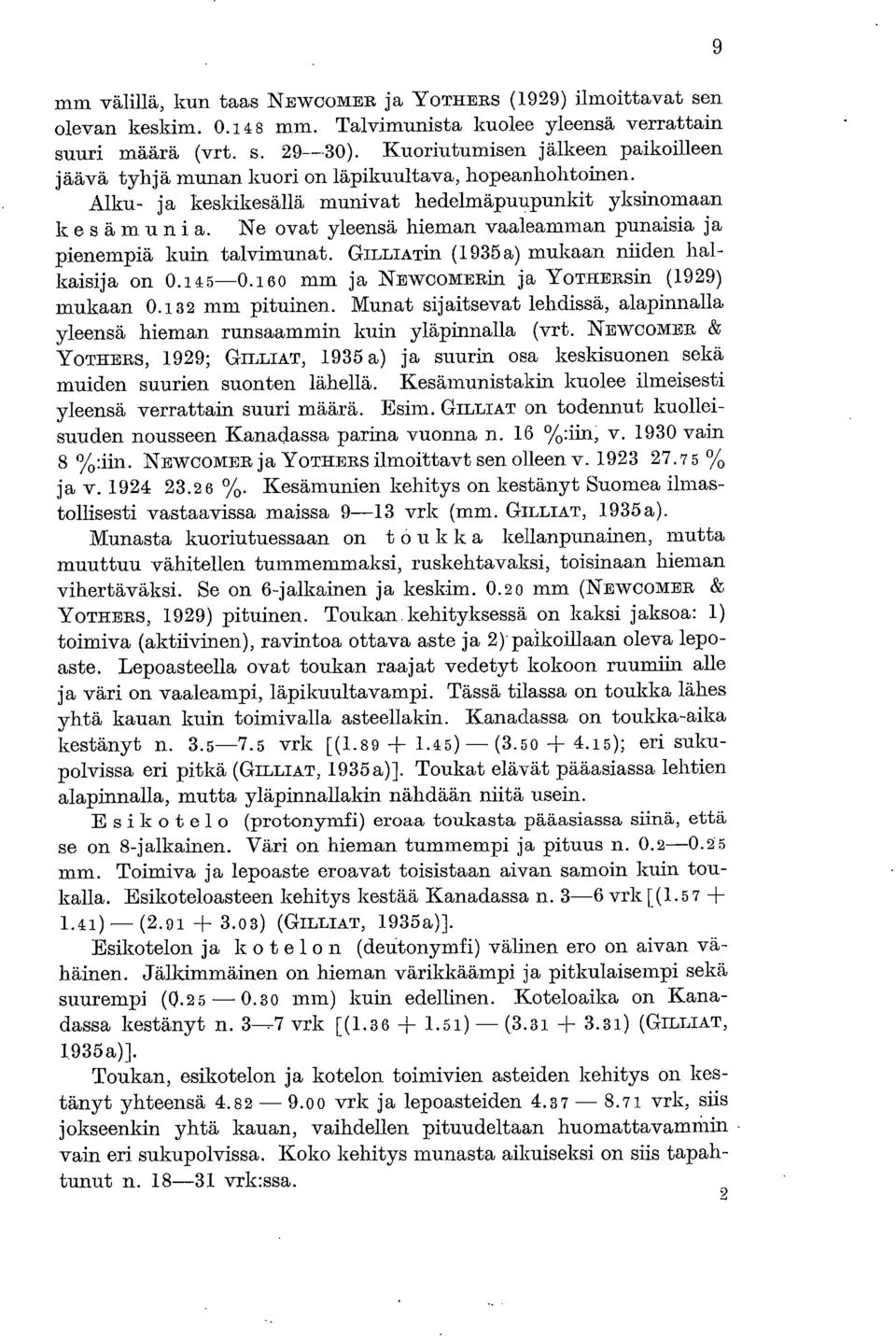 Ne ovat yleensä hieman vaaleamman punaisia ja pienempiä kuin talvimunat. GILLIATin (935a) mukaan niiden halkaisija on 0.45-0.60 MM ja NEWCOMERin ja YoTHERSin (929) mukaan 0.32 mm pituinen.