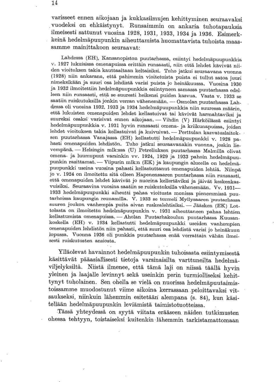 927 lukuisissa omenapuissa erittäin runsaasti, niin että lehdet kävivät niiden vioituksen takia kauttaaltaan keltaisiksi.