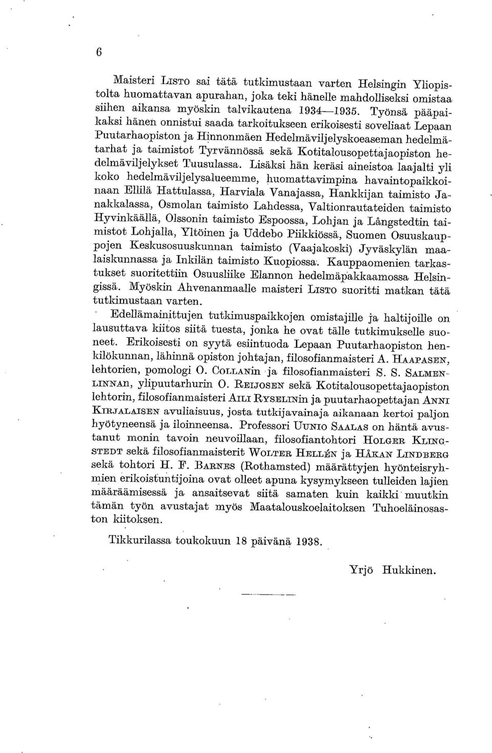 Kotitalousopettajaopiston hedelmäviljelykset Tuusulassa Lisäksi hän keräsi aineistoa laajalti yli koko hedelmäviljelysalueemme, huomattavimpina havaintopaikkoinaan Ellilä Hattulassa, Harviala