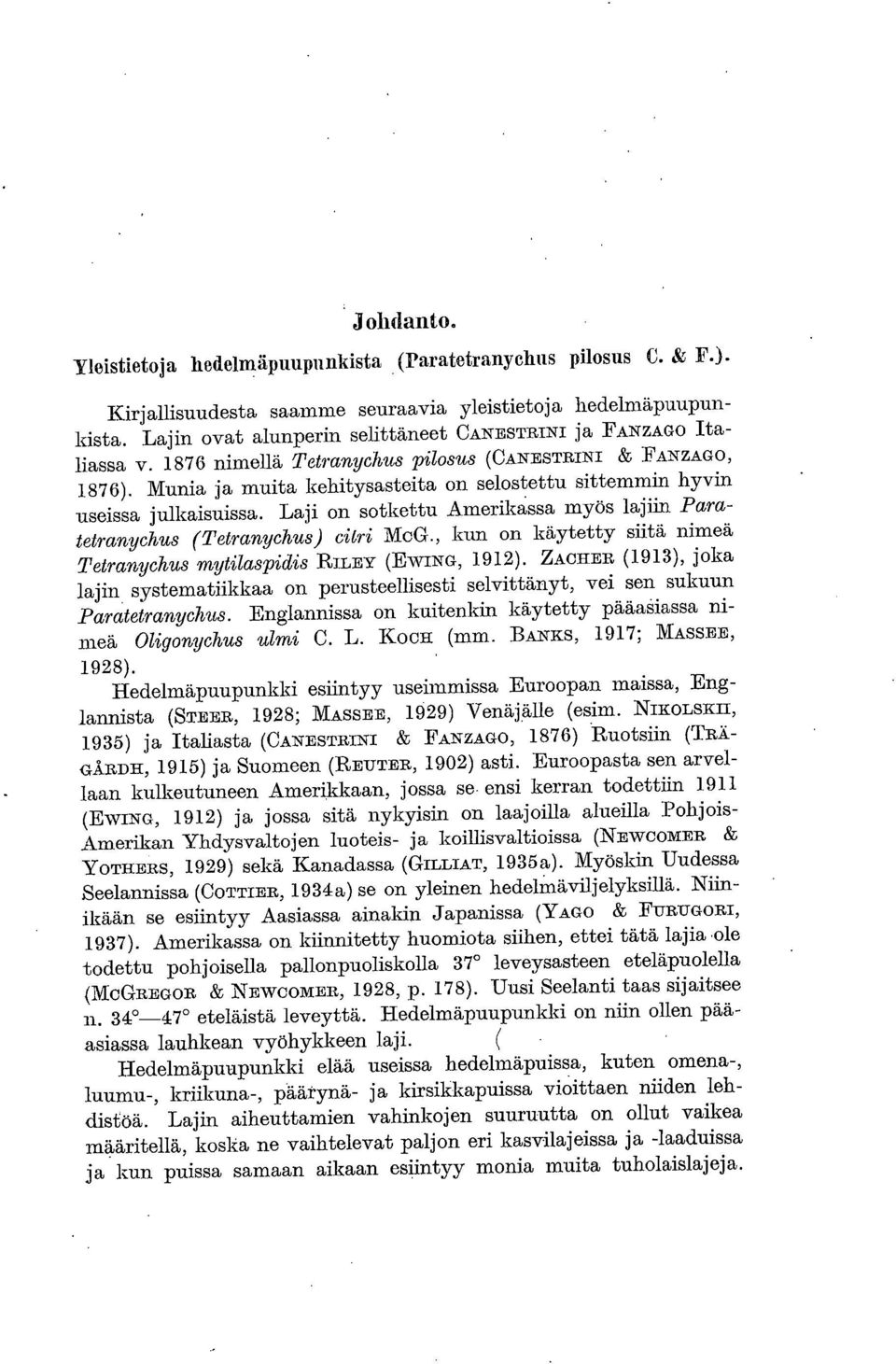 Munia ja muita kehitysasteita on selostettu sittemmin hyvin useissa julkaisuissa. Laji on sotkettu Amerikassa myös lajiin Paratetranychus (Tetranychus) citri McG.