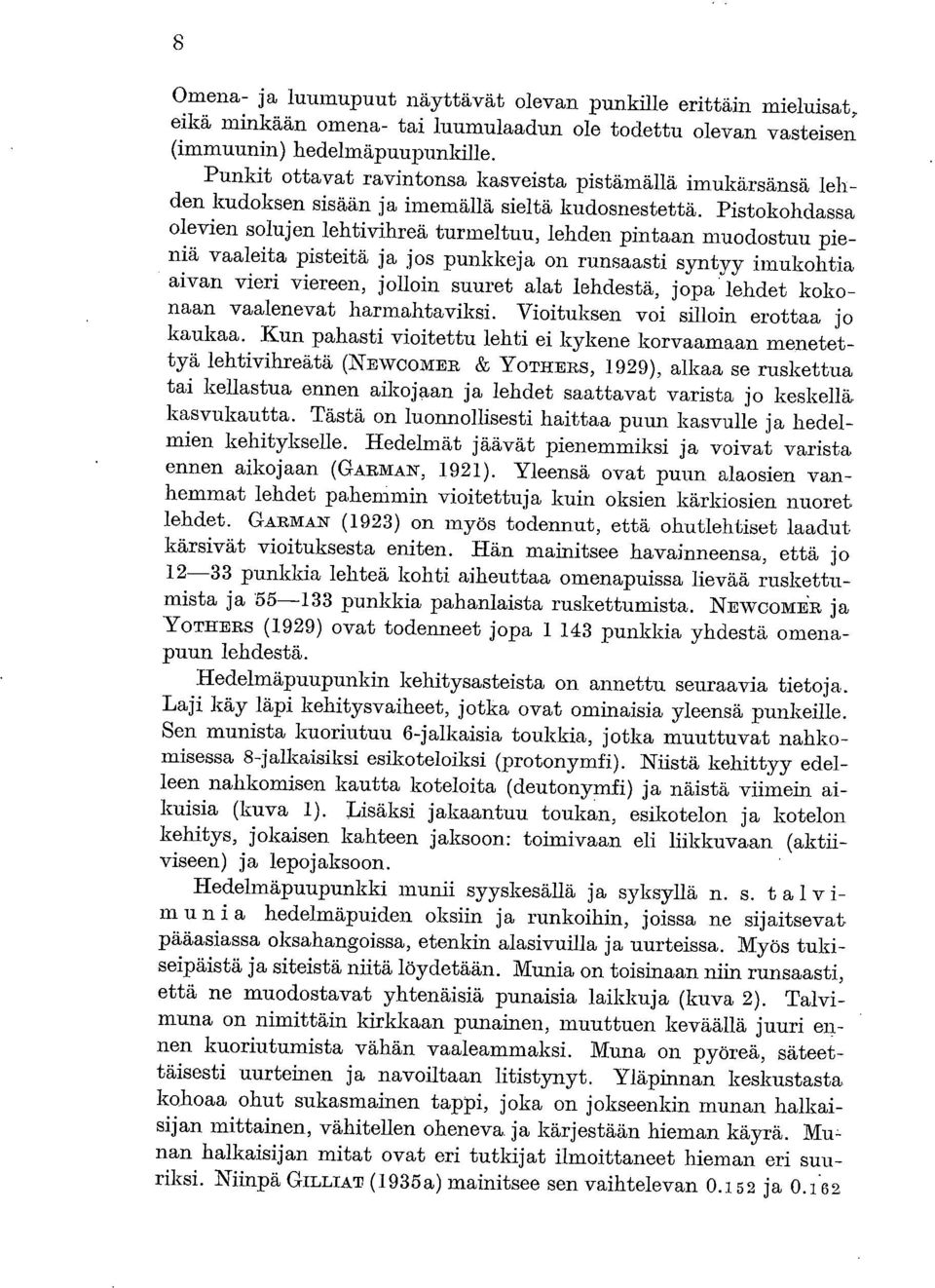 Pistokohdassa olevien solujen lehtivihreä turmeltuu, lehden pintaan muodostuu pieniä vaaleita pisteitä ja jos punkkeja on runsaasti syntyy imukohtia aivan vieri viereen, jolloin suuret alat lehdestä,