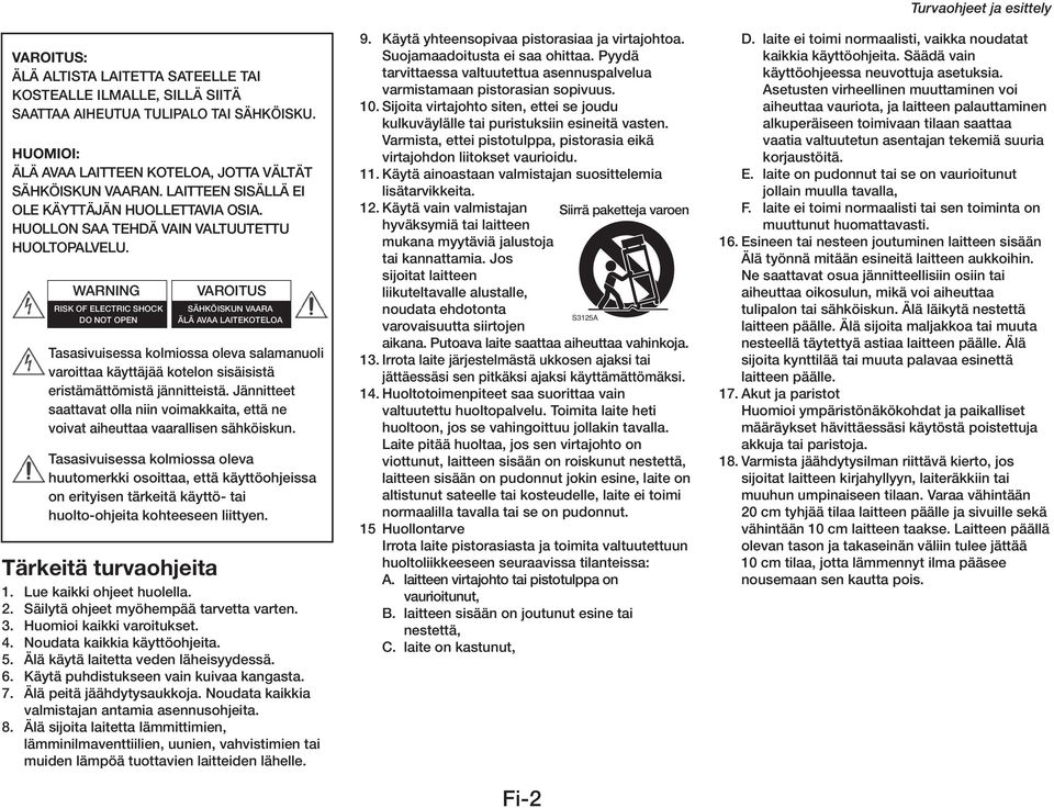 WARNING RISK OF ELECTRIC SHOCK DO NOT OPEN VAROITUS SÄHKÖISKUN VAARA ÄLÄ AVAA LAITEKOTELOA Tasasivuisessa kolmiossa oleva salamanuoli varoittaa käyttäjää kotelon sisäisistä eristämättömistä