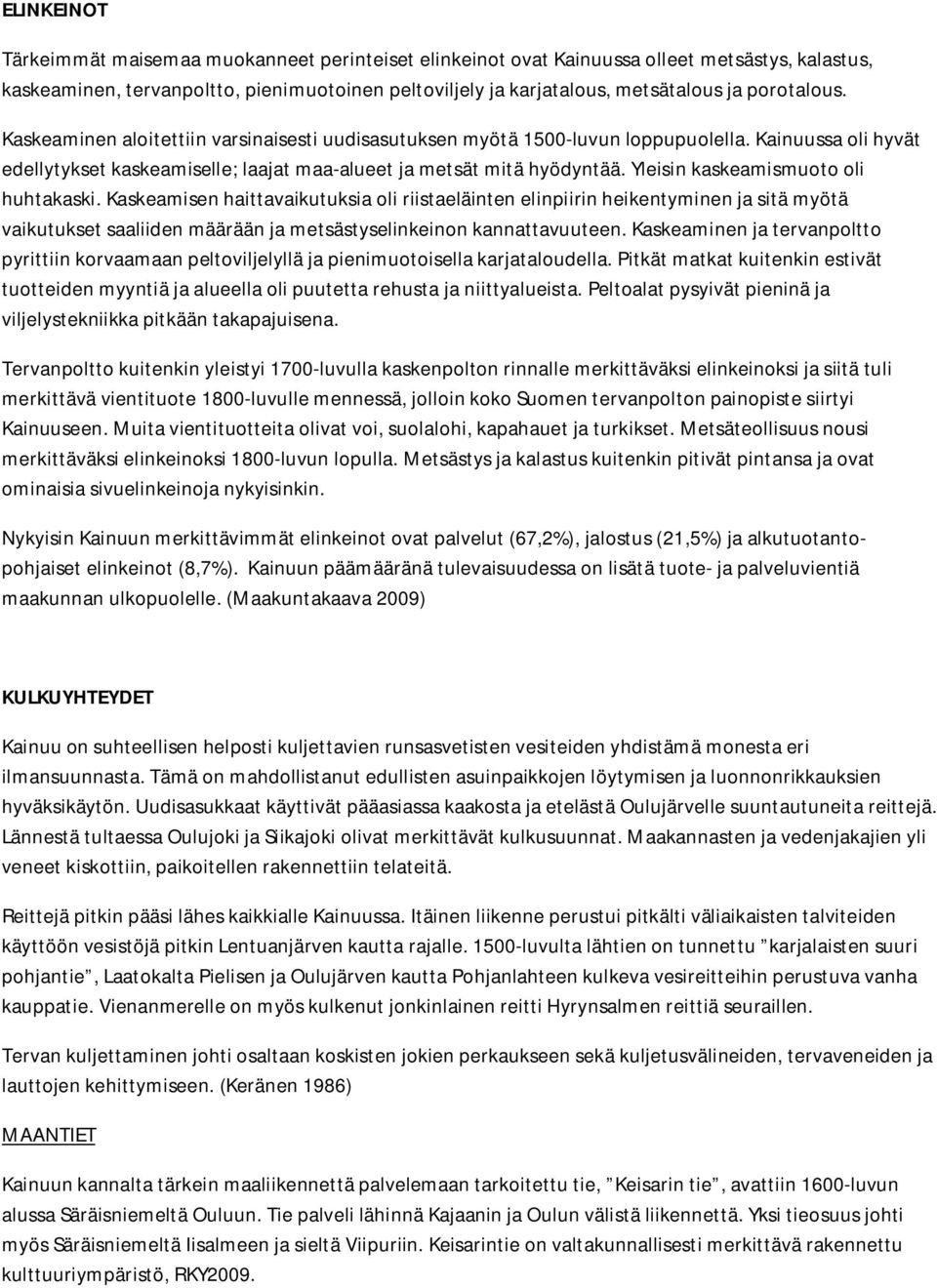 Yleisin kaskeamismuoto oli huhtakaski. Kaskeamisen haittavaikutuksia oli riistaeläinten elinpiirin heikentyminen ja sitä myötä vaikutukset saaliiden määrään ja metsästyselinkeinon kannattavuuteen.