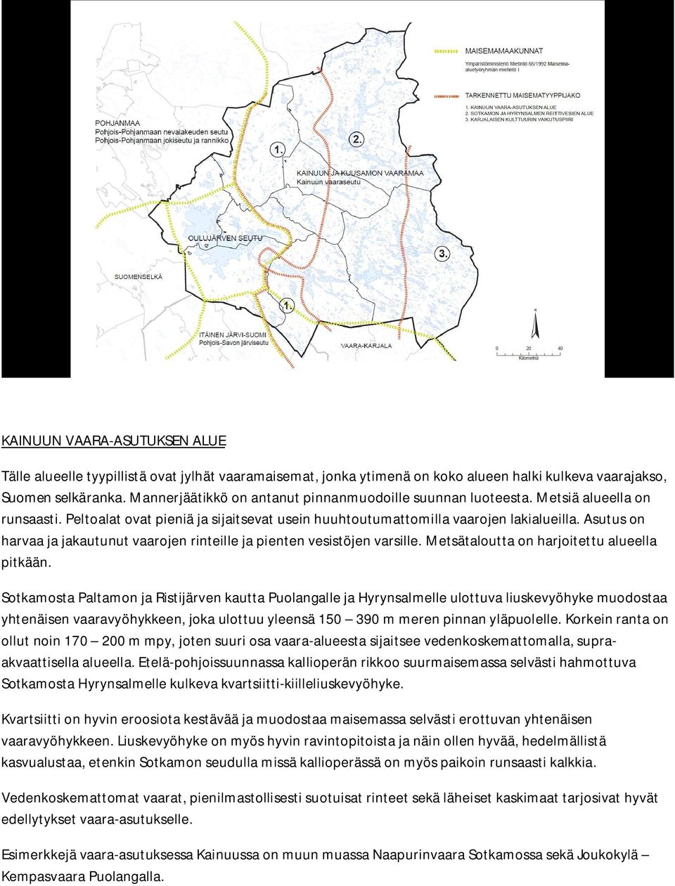 Asutus on harvaa ja jakautunut vaarojen rinteille ja pienten vesistöjen varsille. Metsätaloutta on harjoitettu alueella pitkään.